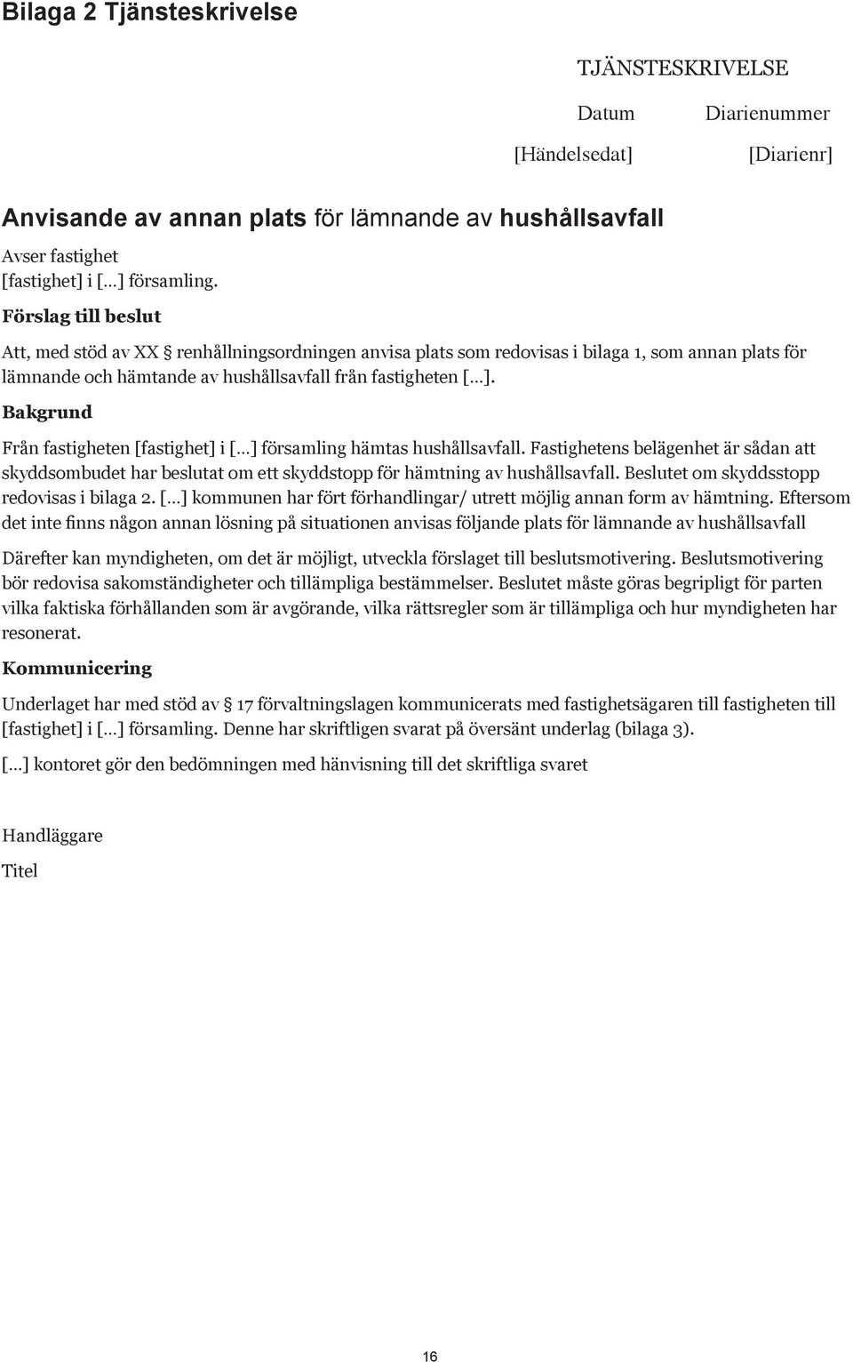 Bakgrund Från fastigheten [fastighet] i [ ] församling hämtas hushållsavfall. Fastighetens belägenhet är sådan att skyddsombudet har beslutat om ett skyddstopp för hämtning av hushållsavfall.