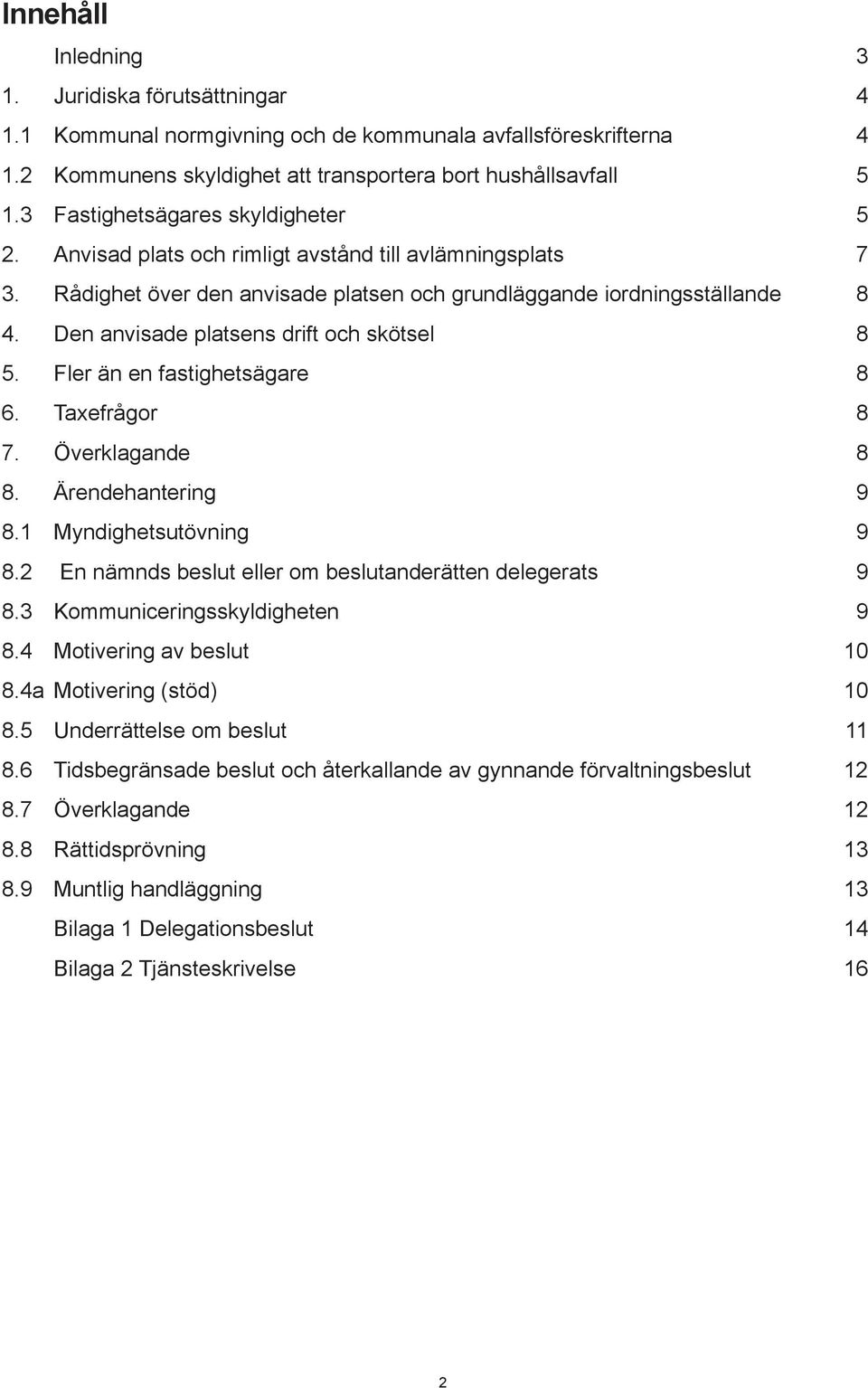 Den anvisade platsens drift och skötsel 8 5. Fler än en fastighetsägare 8 6. Taxefrågor 8 7. Överklagande 8 8. Ärendehantering 9 8.1 Myndighetsutövning 9 8.
