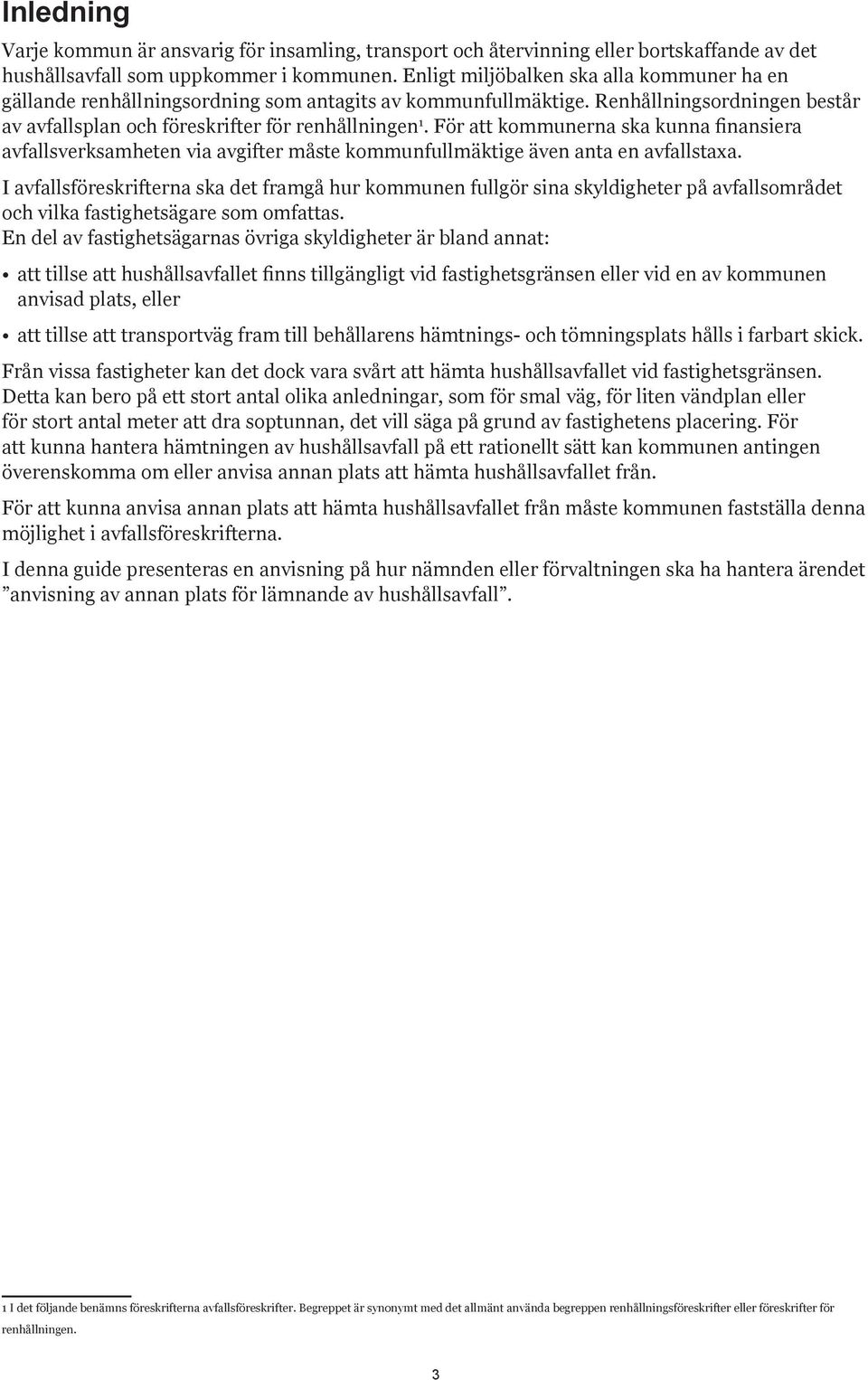 För att kommunerna ska kunna finansiera avfallsverksamheten via avgifter måste kommunfullmäktige även anta en avfallstaxa.