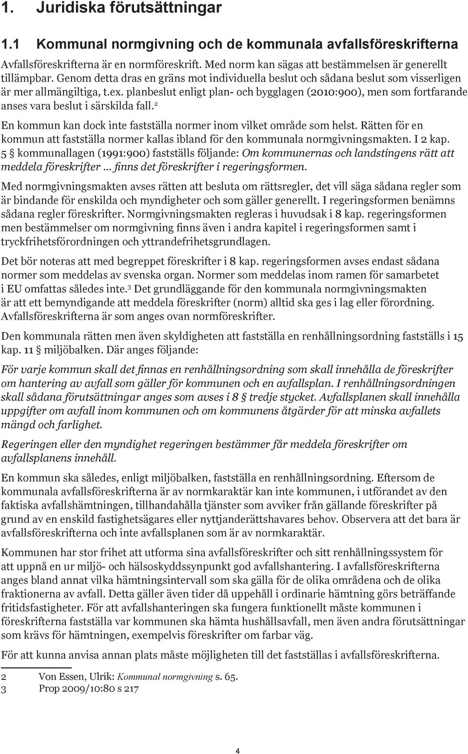 planbeslut enligt plan- och bygglagen (2010:900), men som fortfarande anses vara beslut i särskilda fall. 2 En kommun kan dock inte fastställa normer inom vilket område som helst.