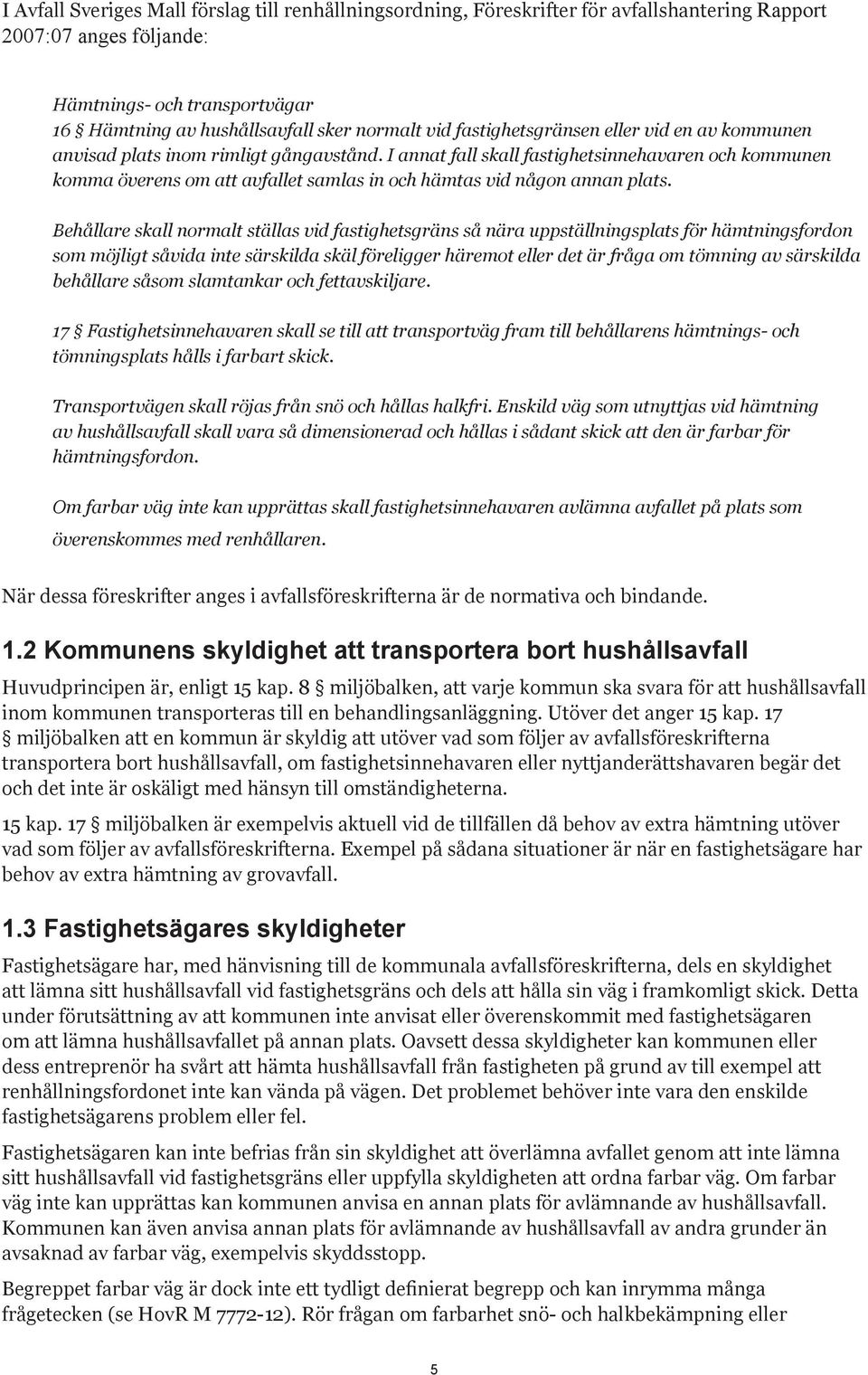 I annat fall skall fastighetsinnehavaren och kommunen komma överens om att avfallet samlas in och hämtas vid någon annan plats.
