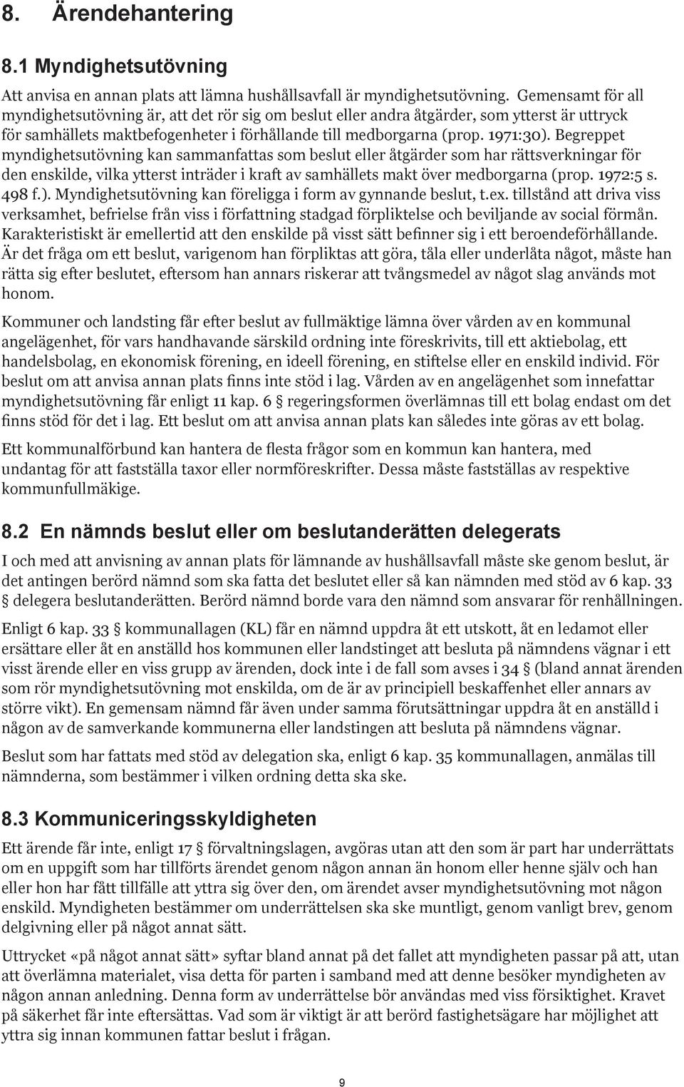 Begreppet myndighetsutövning kan sammanfattas som beslut eller åtgärder som har rättsverkningar för den enskilde, vilka ytterst inträder i kraft av samhällets makt över medborgarna (prop. 1972:5 s.