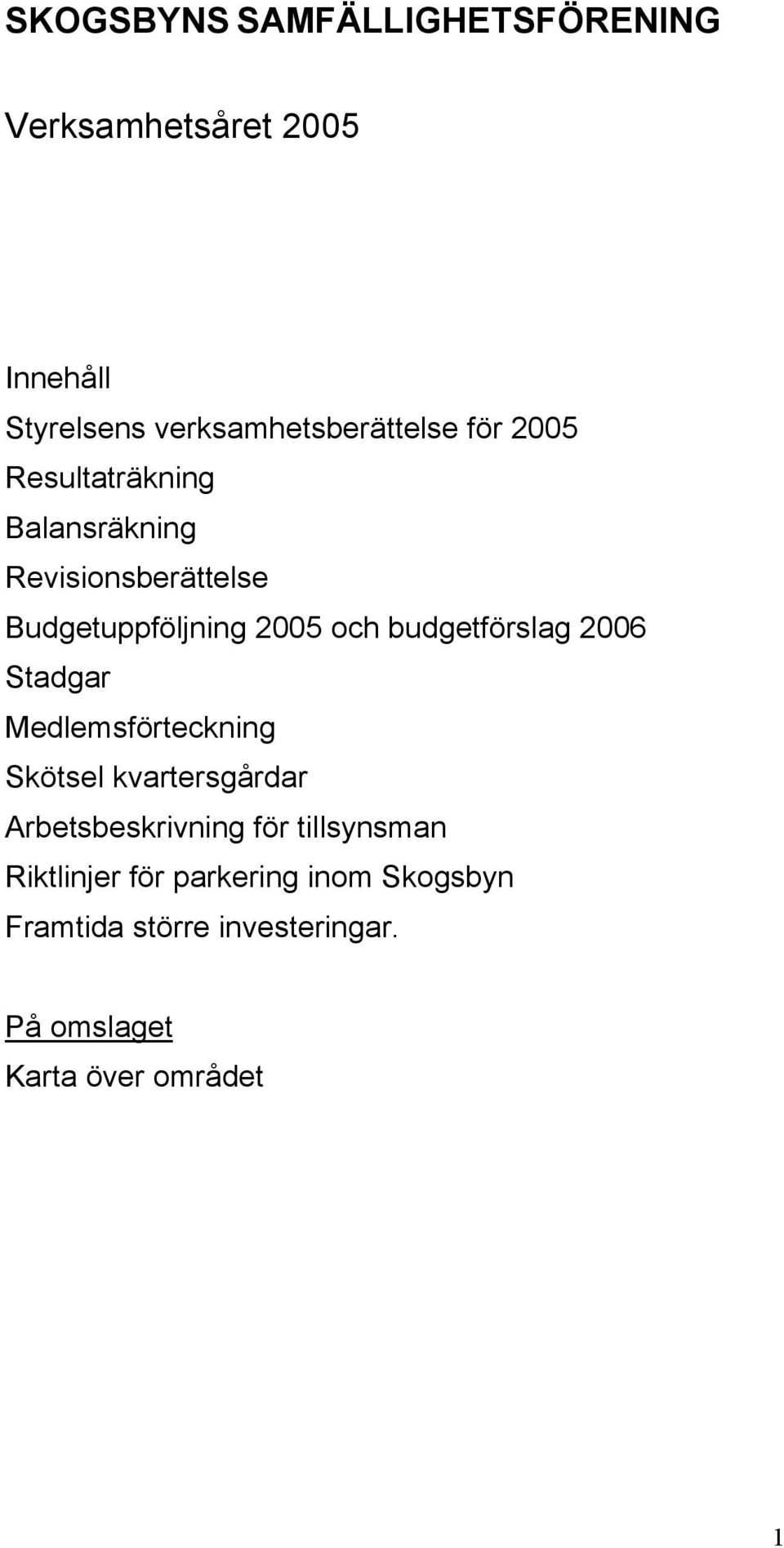 budgetförslag 2006 Stadgar Medlemsförteckning Skötsel kvartersgårdar Arbetsbeskrivning för