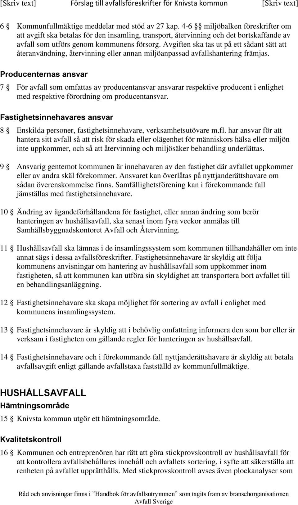 Avgiften ska tas ut på ett sådant sätt att återanvändning, återvinning eller annan miljöanpassad avfallshantering främjas.