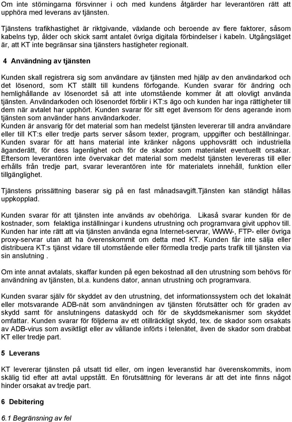 Utgångsläget är, att KT inte begränsar sina tjänsters hastigheter regionalt.