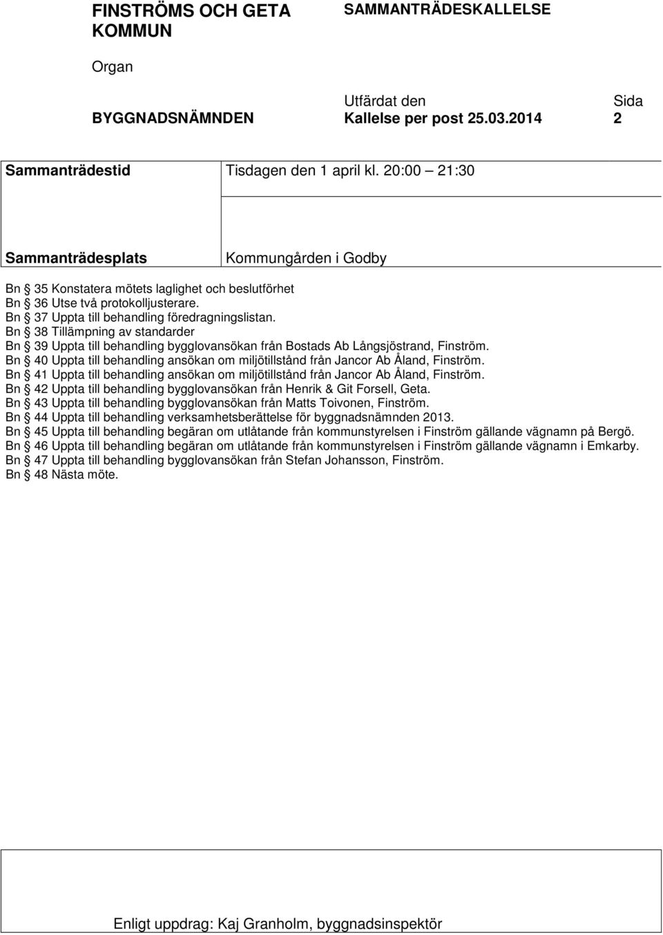 Bn 38 Tillämpning av standarder Bn 39 Uppta till behandling bygglovansökan från Bostads Ab Långsjöstrand, Finström.