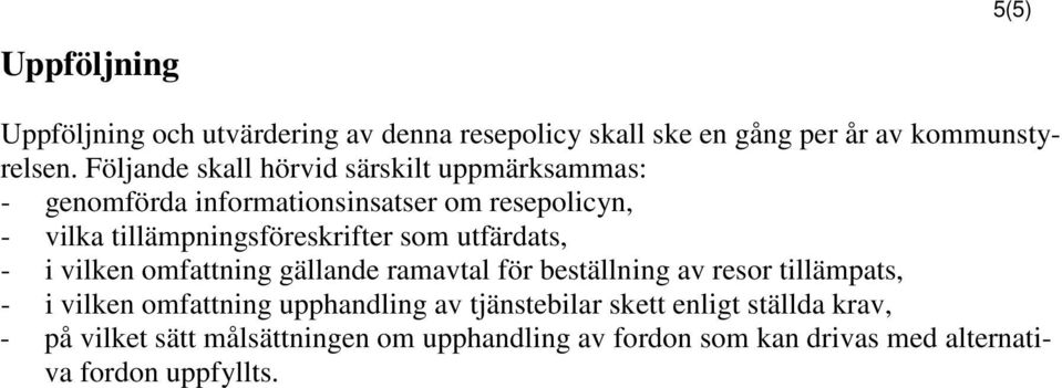 tillämpningsföreskrifter som utfärdats, - i vilken omfattning gällande ramavtal för beställning av resor tillämpats, - i vilken