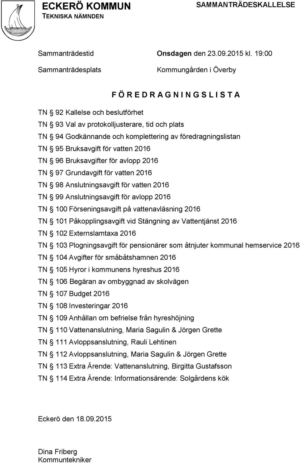 föredragningslistan TN 95 Bruksavgift för vatten 2016 TN 96 Bruksavgifter för avlopp 2016 TN 97 Grundavgift för vatten 2016 TN 98 Anslutningsavgift för vatten 2016 TN 99 Anslutningsavgift för avlopp