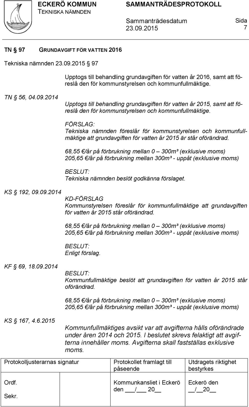 Tekniska nämnden föreslår för kommunstyrelsen och kommunfullmäktige att grundavgiften för vatten år 2015 är står oförändrad.