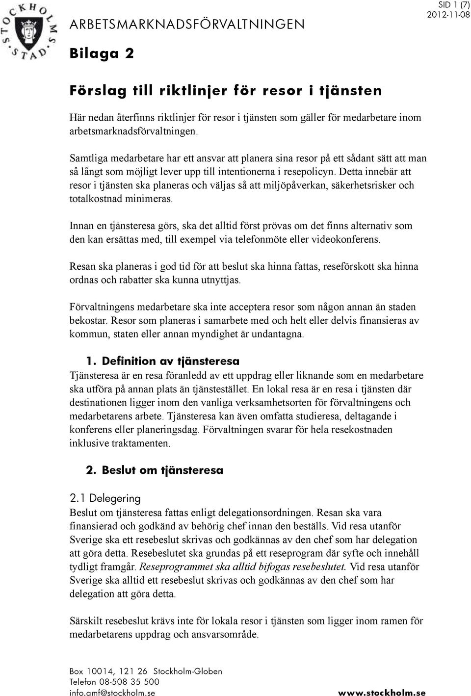 Detta innebär att resor i tjänsten ska planeras och väljas så att miljöpåverkan, säkerhetsrisker och totalkostnad minimeras.