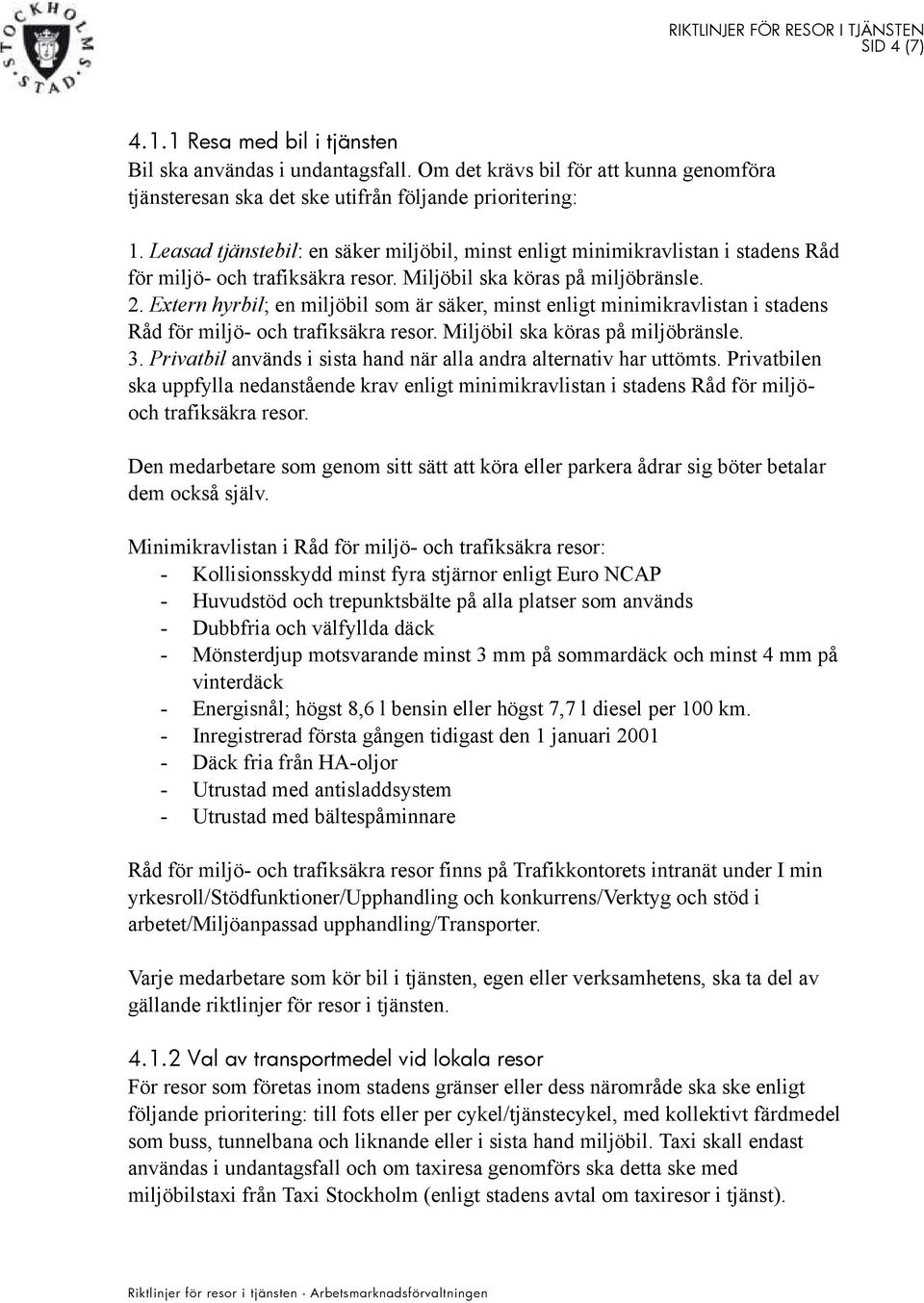 Extern hyrbil; en miljöbil som är säker, minst enligt minimikravlistan i stadens Råd för miljö- och trafiksäkra resor. Miljöbil ska köras på miljöbränsle. 3.