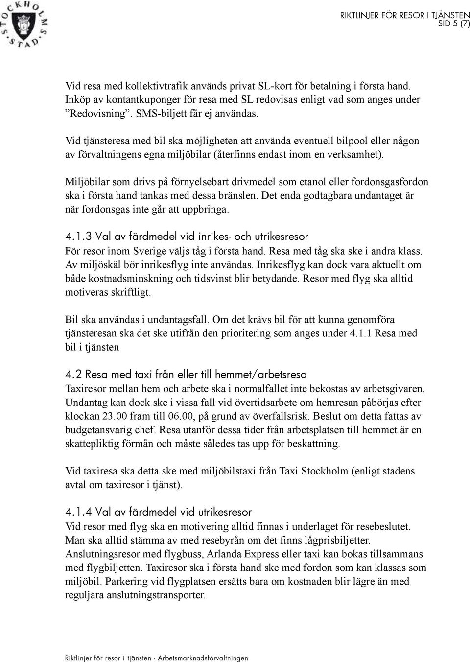 Miljöbilar som drivs på förnyelsebart drivmedel som etanol eller fordonsgasfordon ska i första hand tankas med dessa bränslen. Det enda godtagbara undantaget är när fordonsgas inte går att uppbringa.