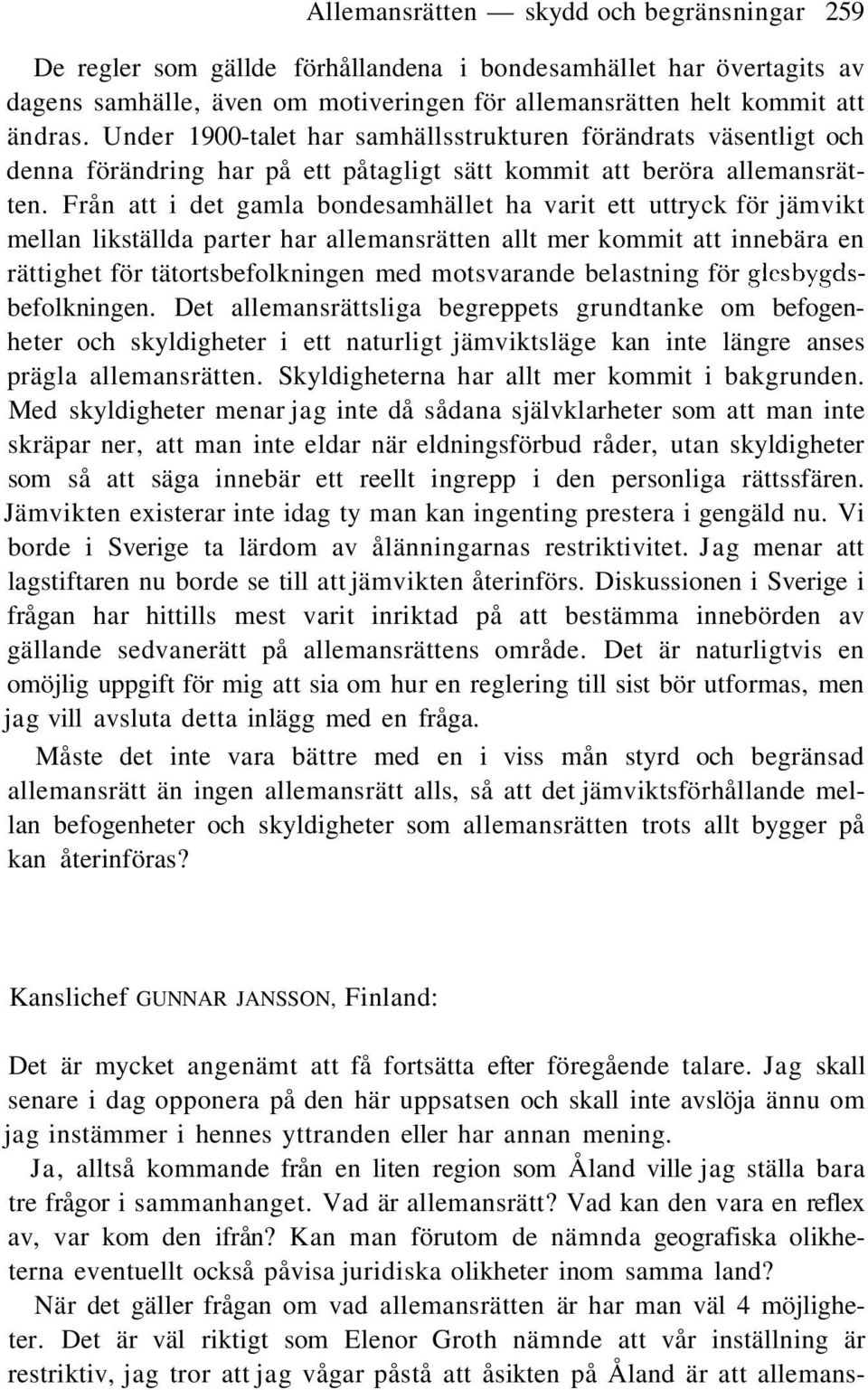 Från att i det gamla bondesamhället ha varit ett uttryck för jämvikt mellan likställda parter har allemansrätten allt mer kommit att innebära en rättighet för tätortsbefolkningen med motsvarande
