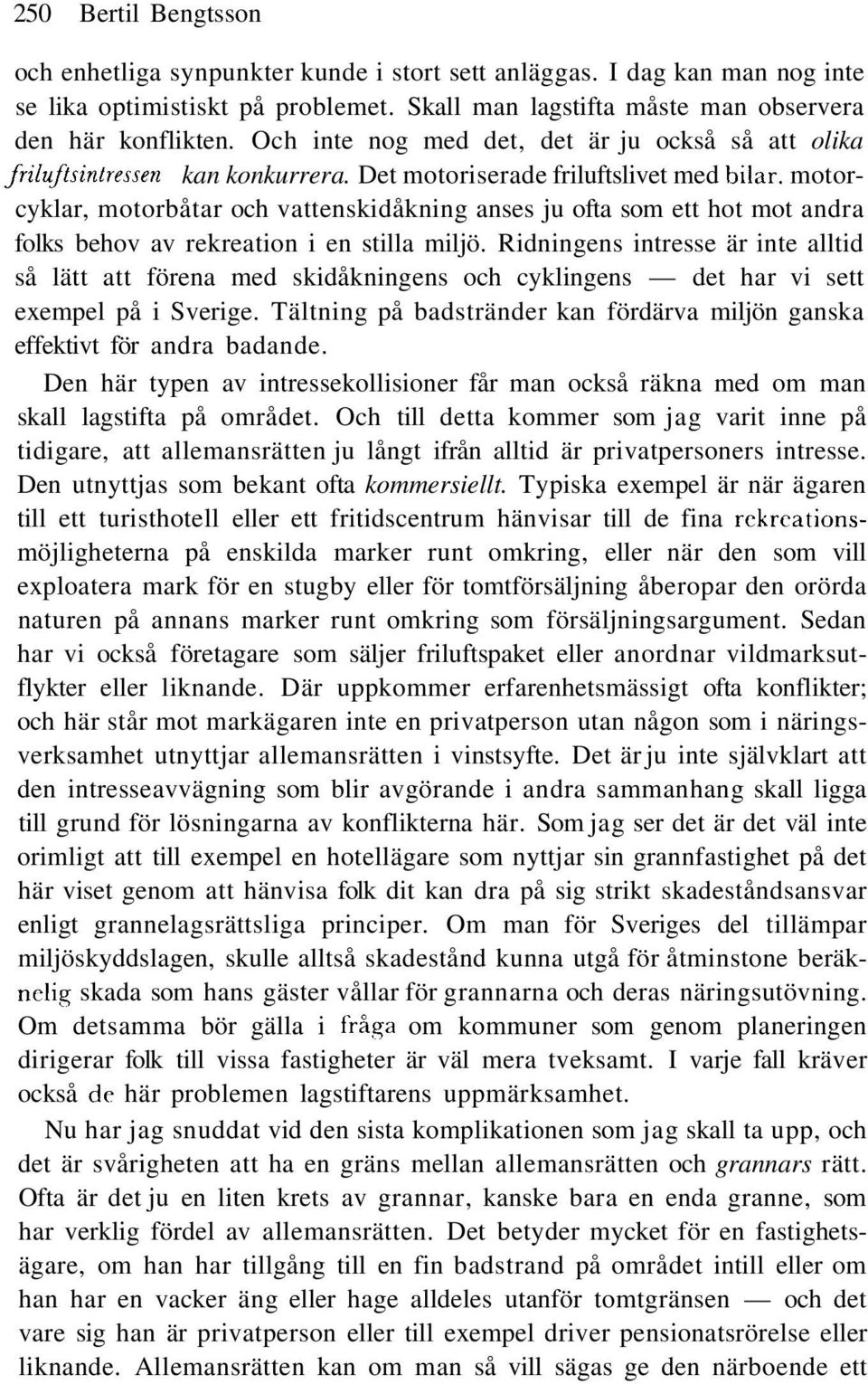 Det motoriserade friluftslivet med bilar, motorcyklar, motorbåtar och vattenskidåkning anses ju ofta som ett hot mot andra folks behov av rekreation i en stilla miljö.