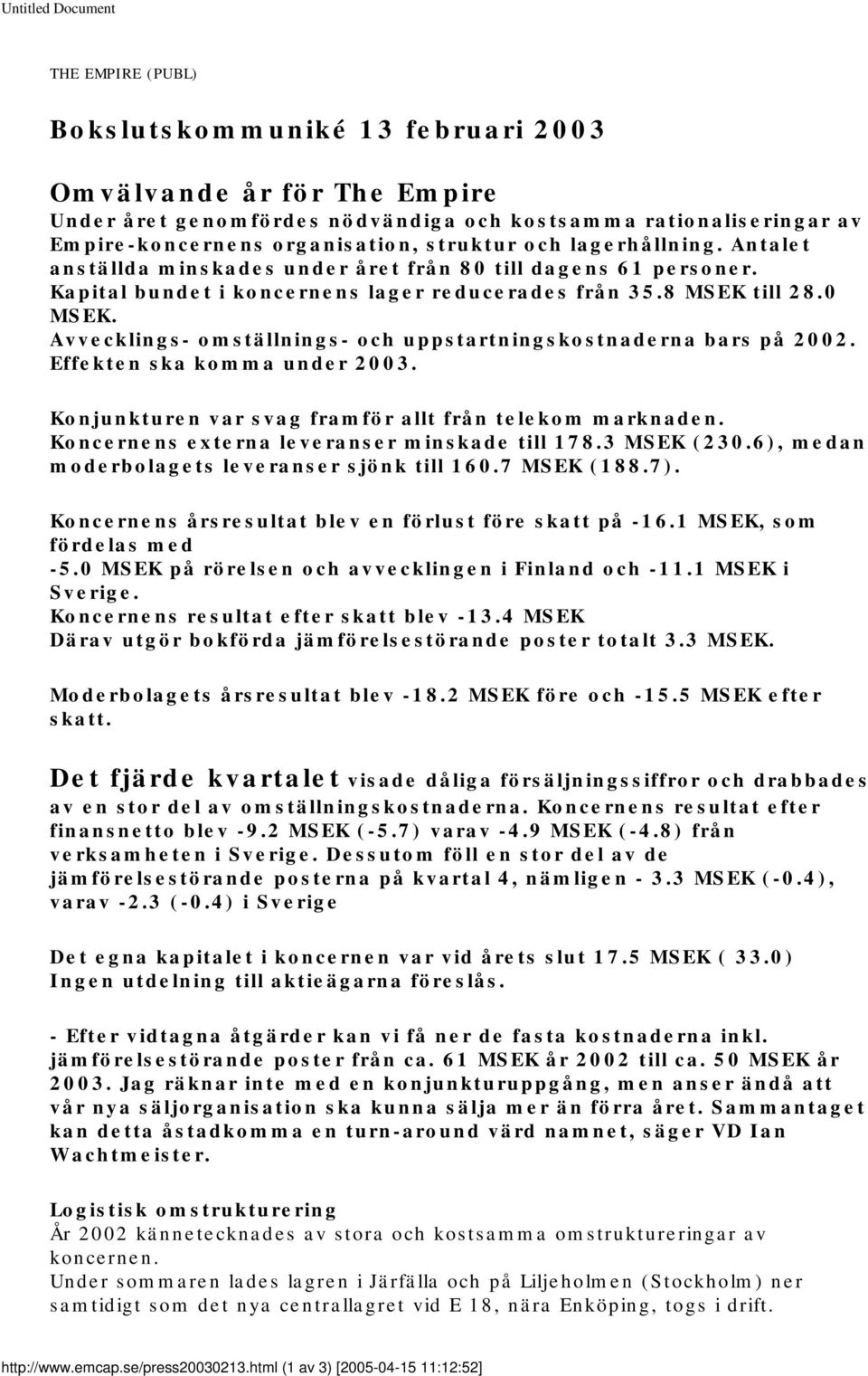 Avvecklings- omställnings- och uppstartningskostnaderna bars på 2002. Effekten ska komma under 2003. Konjunkturen var svag framför allt från telekom marknaden.