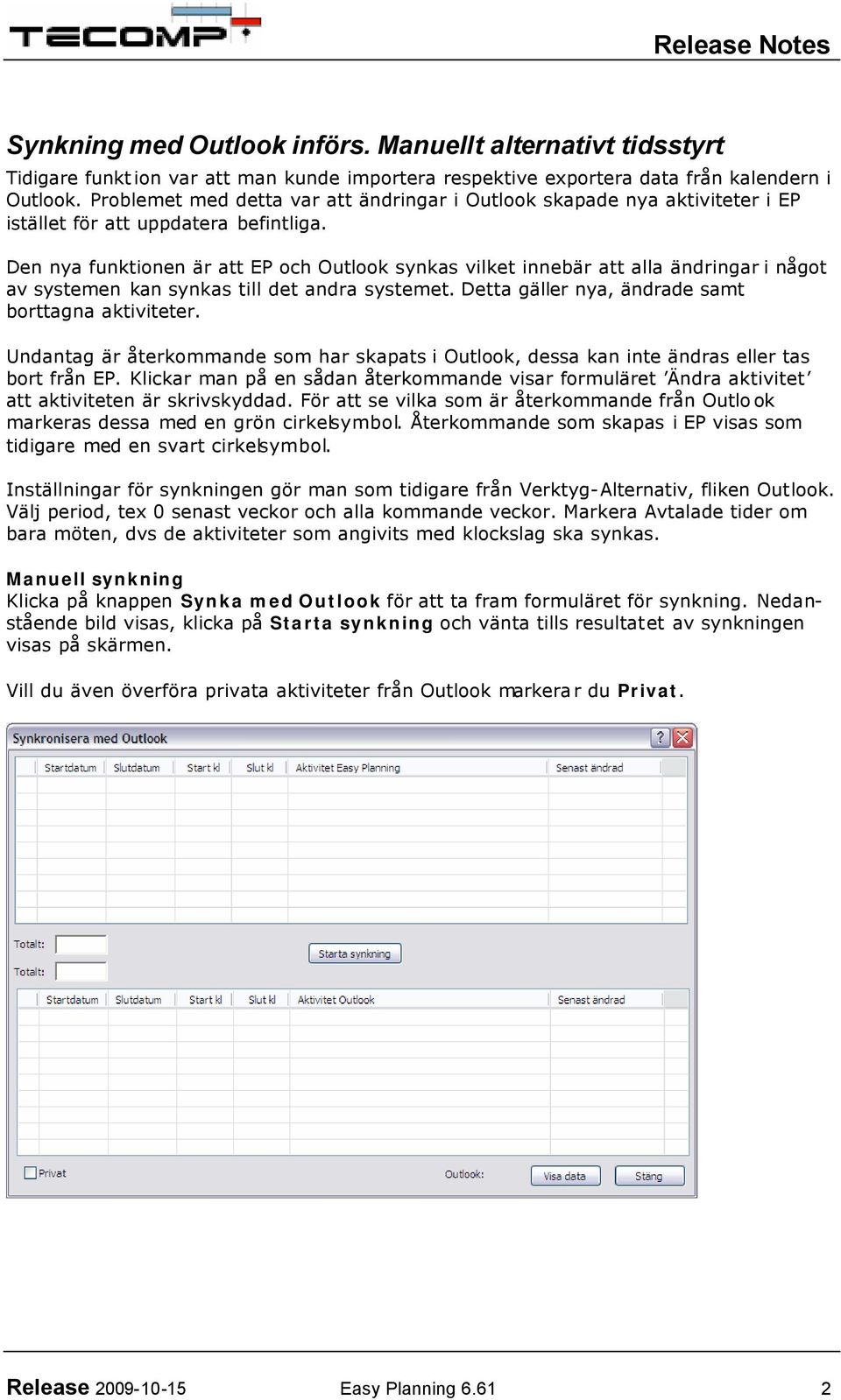Den nya funktionen är att EP och Outlook synkas vilket innebär att alla ändringar i något av systemen kan synkas till det andra systemet. Detta gäller nya, ändrade samt borttagna aktiviteter.
