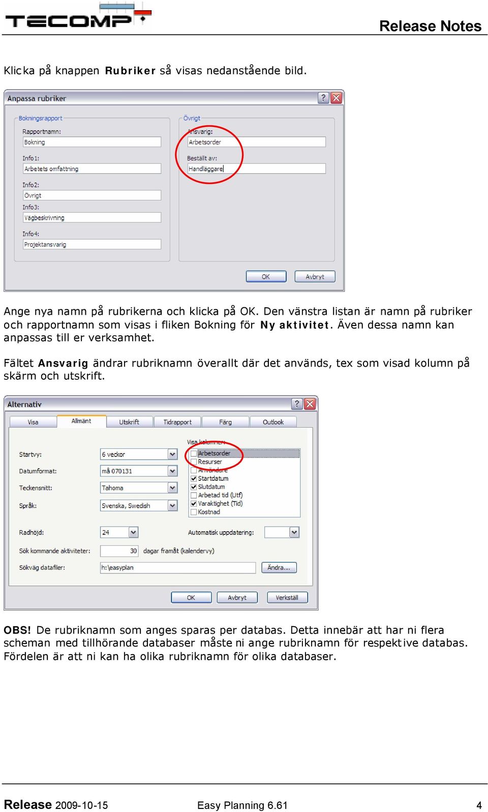 Fältet Ansvarig ändrar rubriknamn överallt där det används, tex som visad kolumn på skärm och utskrift. OBS! De rubriknamn som anges sparas per databas.