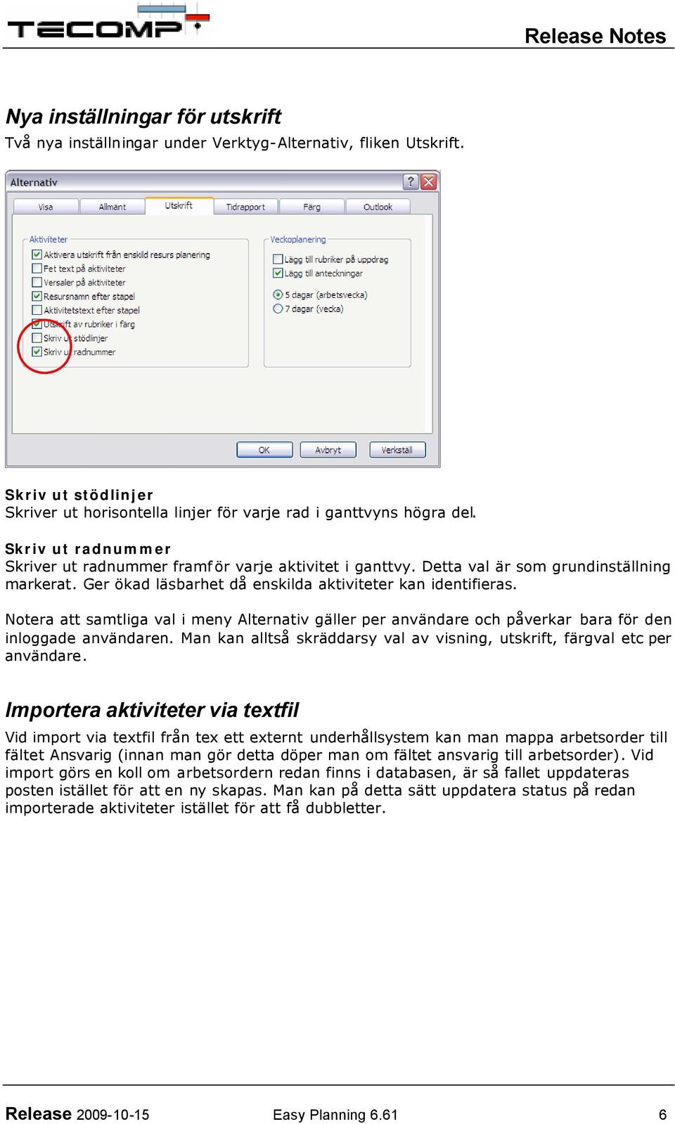 Notera att samtliga val i meny Alternativ gäller per användare och påverkar bara för den inloggade användaren. Man kan alltså skräddarsy val av visning, utskrift, färgval etc per användare.