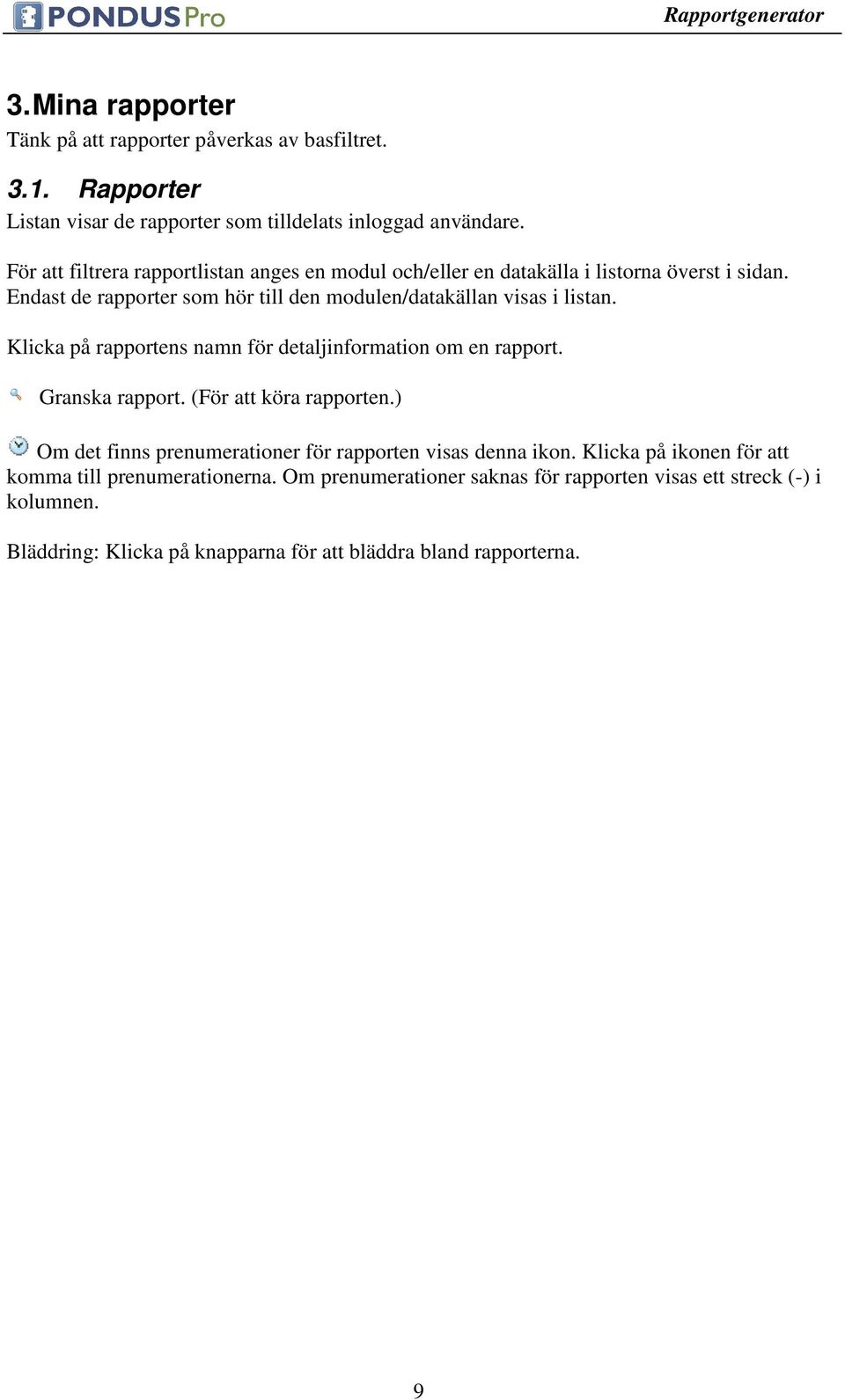 Klicka på rapportens namn för detaljinformation om en rapport. Granska rapport. (För att köra rapporten.) Om det finns prenumerationer för rapporten visas denna ikon.