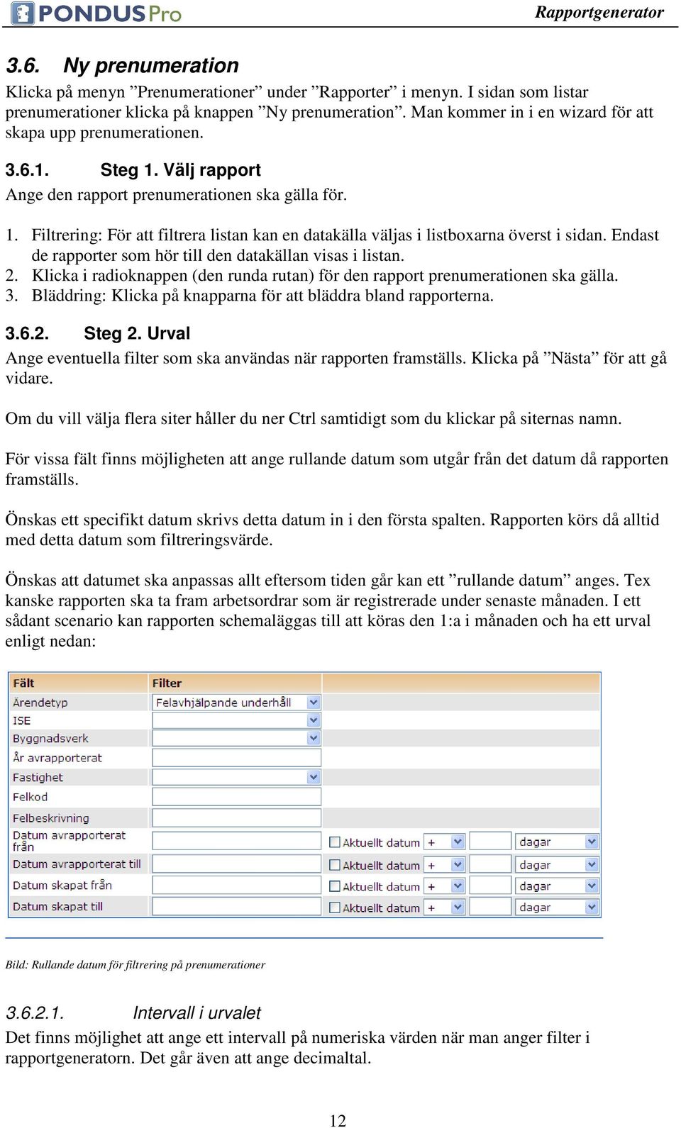 Endast de rapporter som hör till den datakällan visas i listan. 2. Klicka i radioknappen (den runda rutan) för den rapport prenumerationen ska gälla. 3.