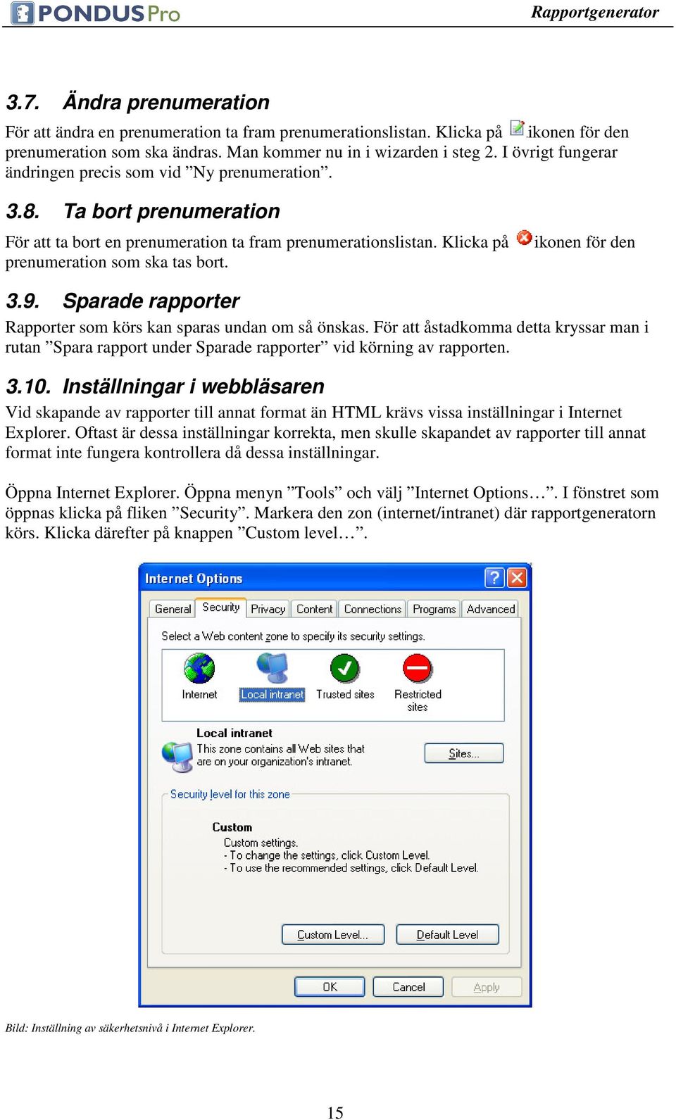 ikonen för den 3.9. Sparade rapporter Rapporter som körs kan sparas undan om så önskas. För att åstadkomma detta kryssar man i rutan Spara rapport under Sparade rapporter vid körning av rapporten. 3.10.