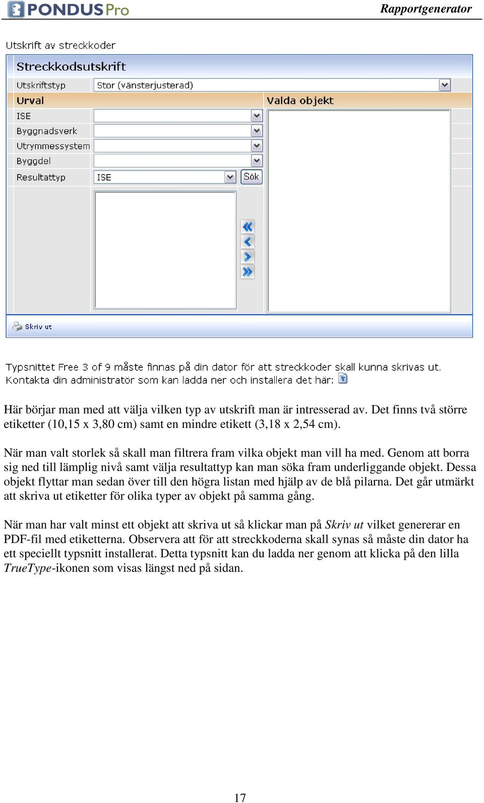 Dessa objekt flyttar man sedan över till den högra listan med hjälp av de blå pilarna. Det går utmärkt att skriva ut etiketter för olika typer av objekt på samma gång.