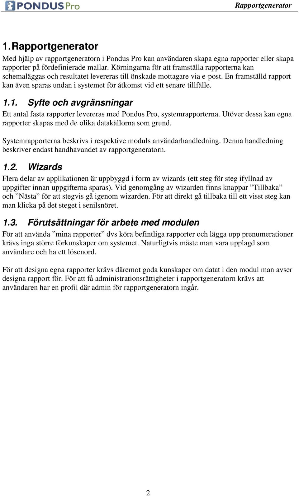 En framställd rapport kan även sparas undan i systemet för åtkomst vid ett senare tillfälle. 1.1. Syfte och avgränsningar Ett antal fasta rapporter levereras med Pondus Pro, systemrapporterna.