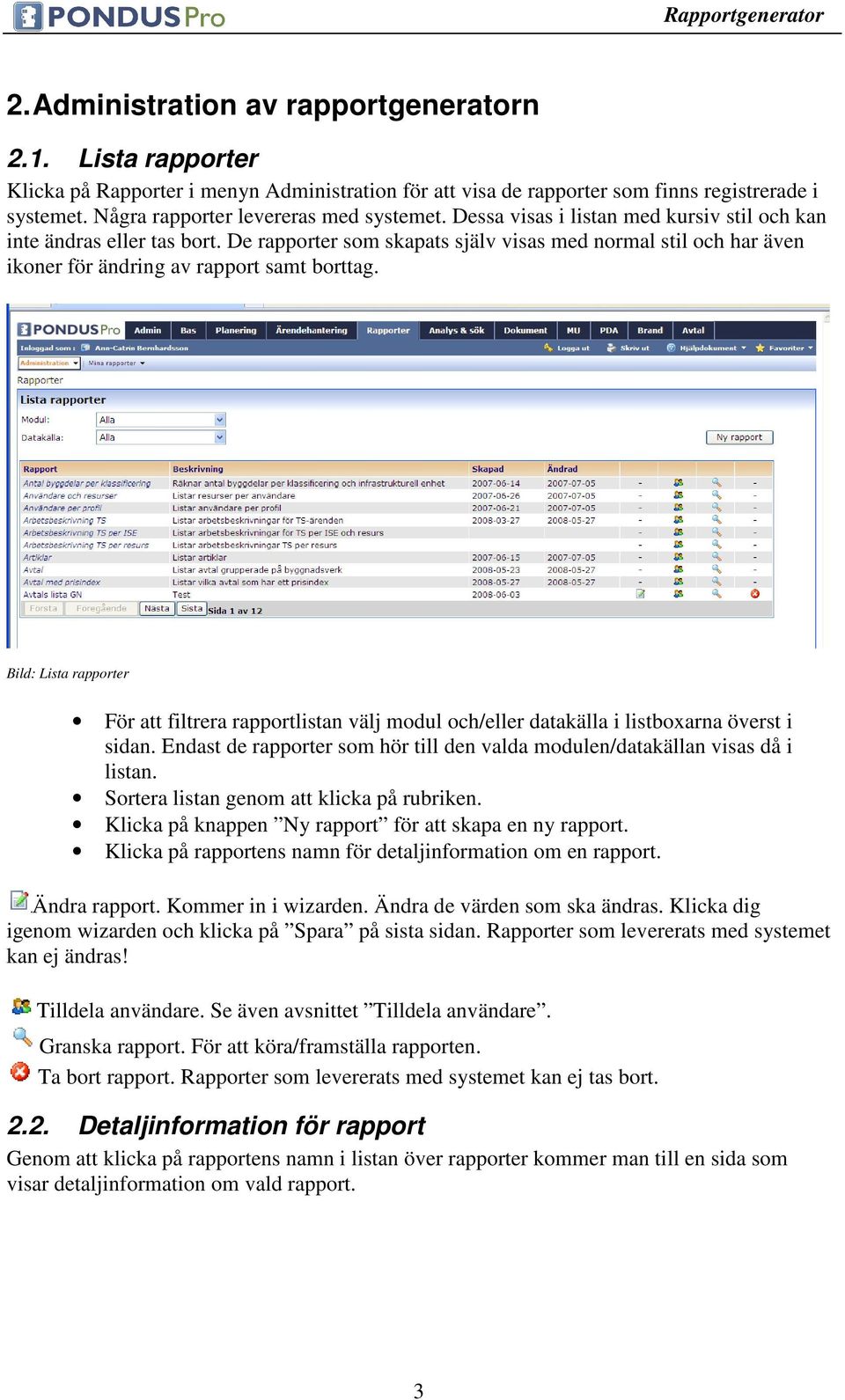 De rapporter som skapats själv visas med normal stil och har även ikoner för ändring av rapport samt borttag.