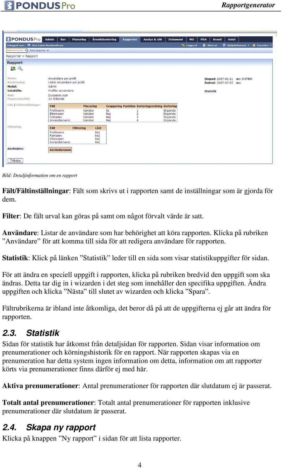 Klicka på rubriken Användare för att komma till sida för att redigera användare för rapporten. Statistik: Klick på länken Statistik leder till en sida som visar statistikuppgifter för sidan.