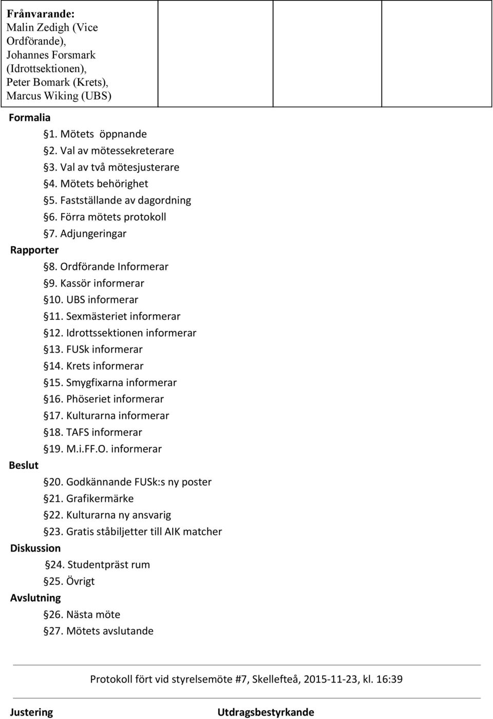 Sexmästeriet informerar 12. Idrottssektionen informerar 13. FUSk informerar 14. Krets informerar 15. Smygfixarna informerar 16. Phöseriet informerar 17. Kulturarna informerar 18. TAFS informerar 19.