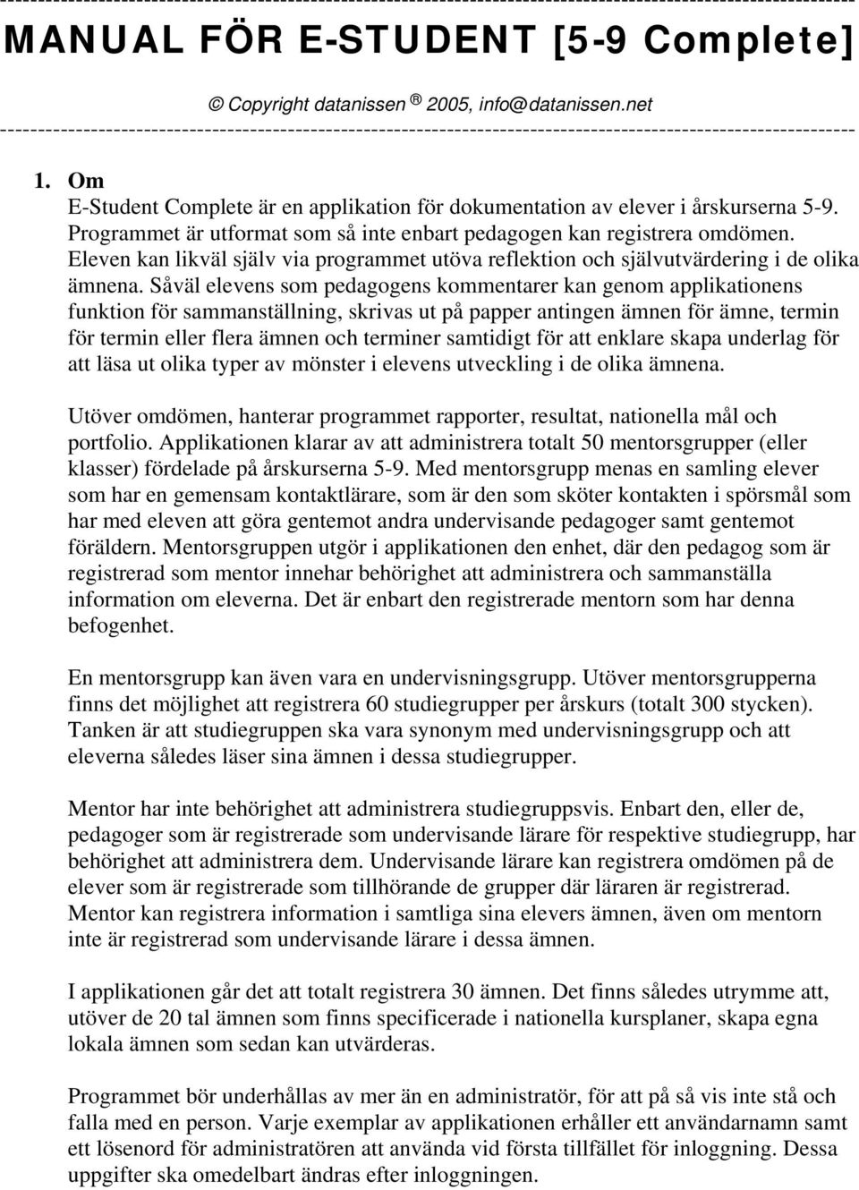 Om E-Student Complete är en applikation för dokumentation av elever i årskurserna 5-9. Programmet är utformat som så inte enbart pedagogen kan registrera omdömen.