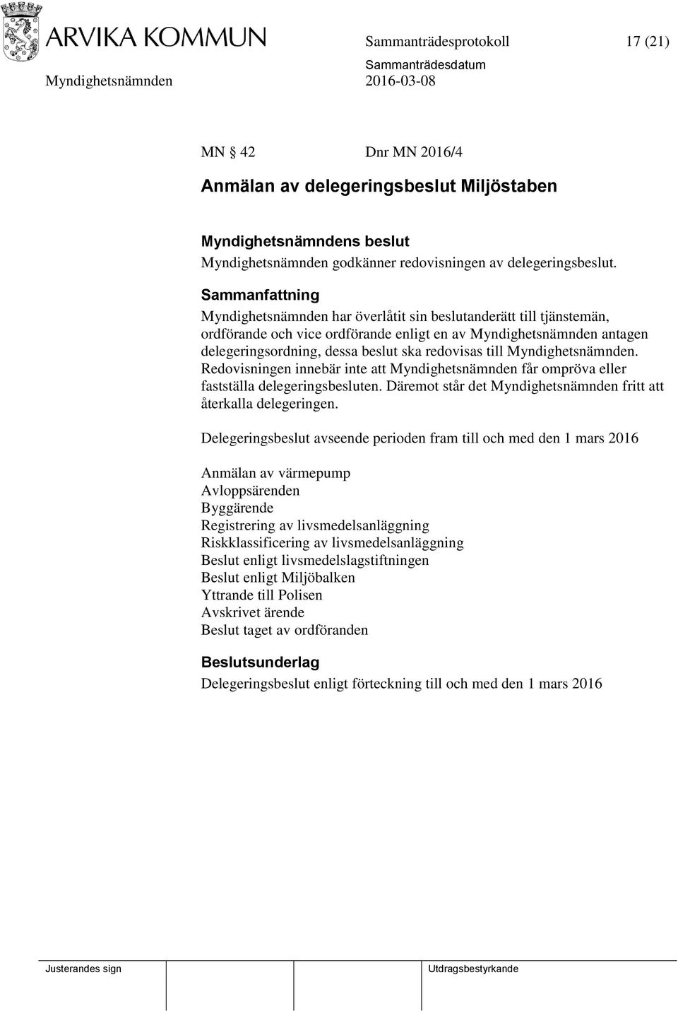 till Myndighetsnämnden. Redovisningen innebär inte att Myndighetsnämnden får ompröva eller fastställa delegeringsbesluten. Däremot står det Myndighetsnämnden fritt att återkalla delegeringen.