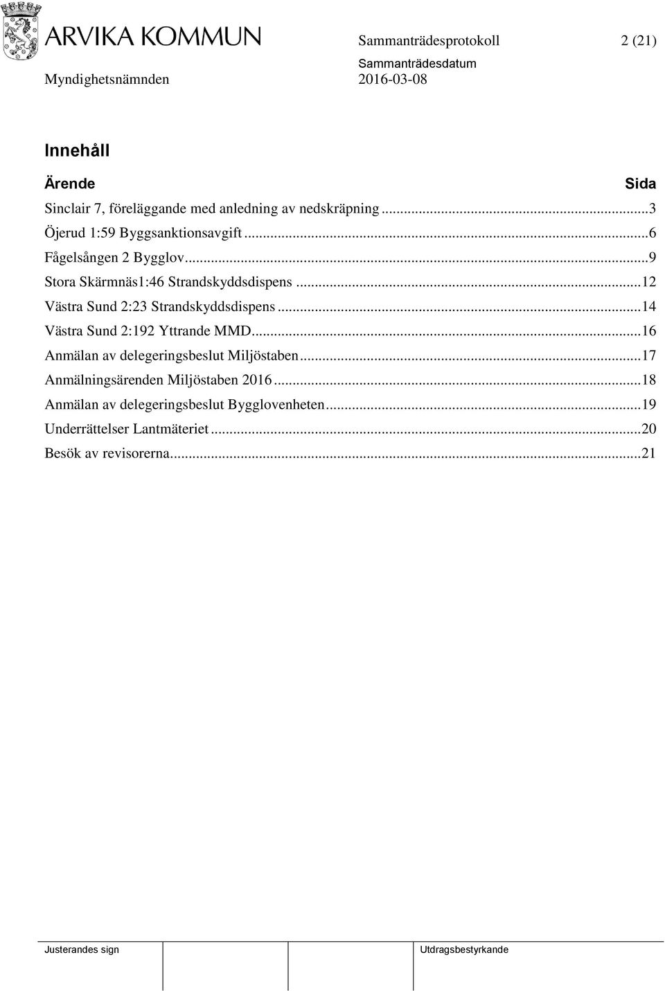 .. 12 Västra Sund 2:23 Strandskyddsdispens... 14 Västra Sund 2:192 Yttrande MMD... 16 Anmälan av delegeringsbeslut Miljöstaben.