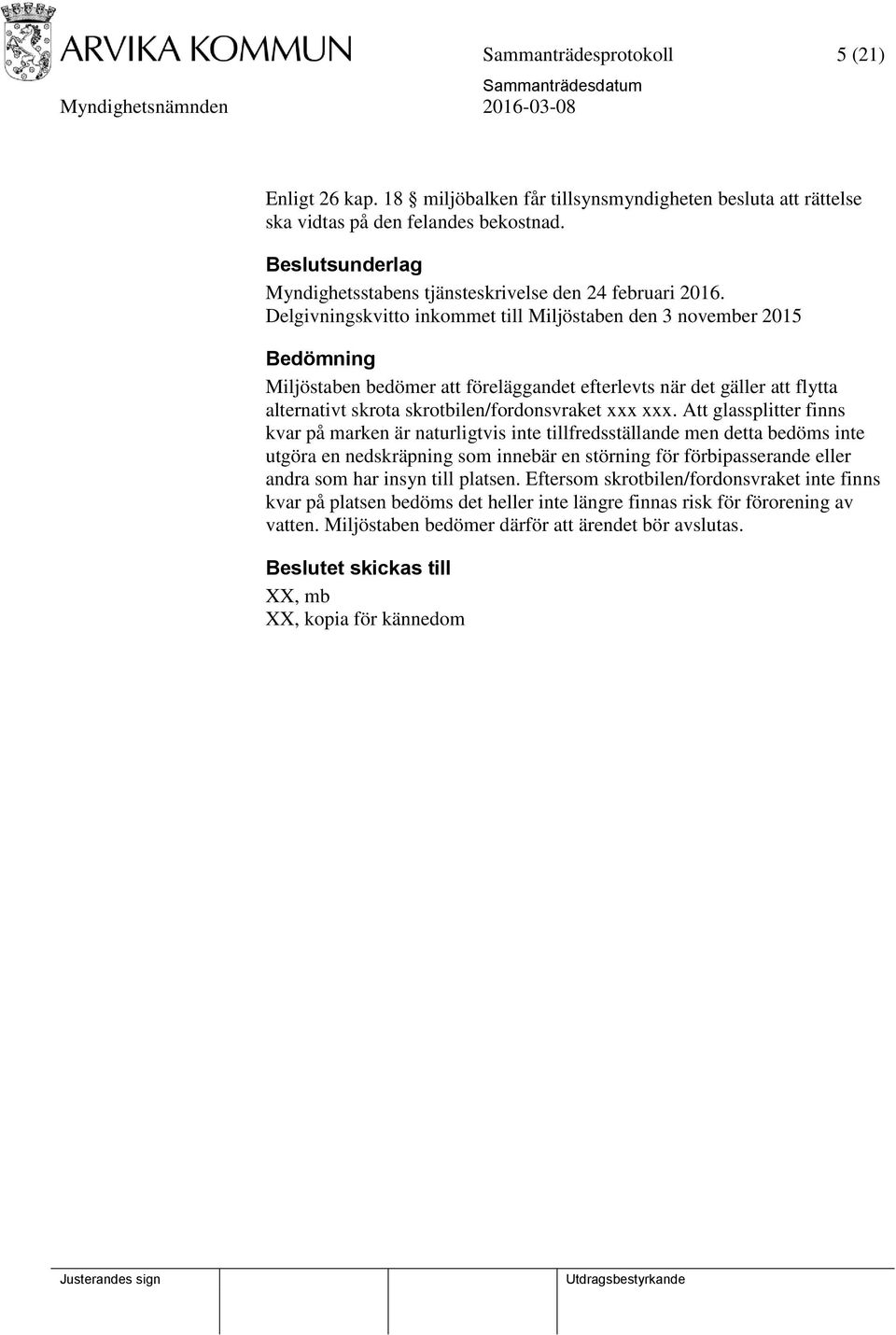 Delgivningskvitto inkommet till Miljöstaben den 3 november 2015 Bedömning Miljöstaben bedömer att föreläggandet efterlevts när det gäller att flytta alternativt skrota skrotbilen/fordonsvraket xxx