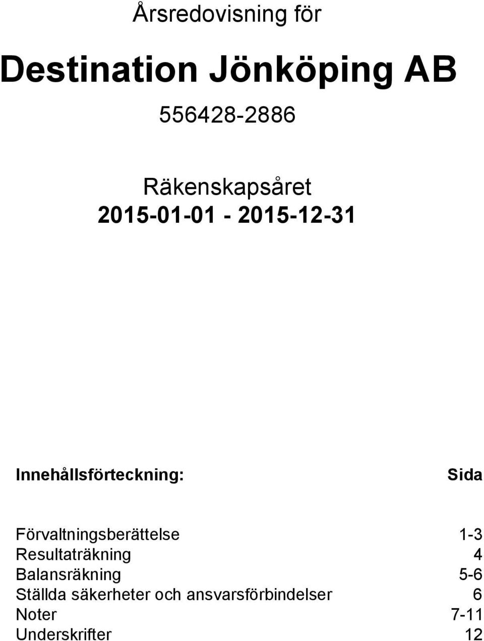 Förvaltningsberättelse 1-3 Resultaträkning 4 Balansräkning