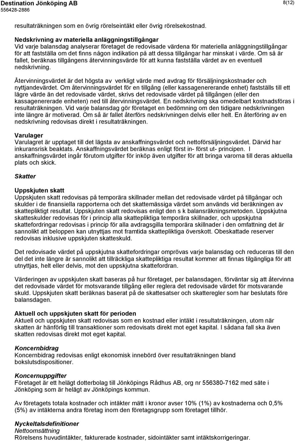 på att dessa tillgångar har minskat i värde. Om så är fallet, beräknas tillgångens återvinningsvärde för att kunna fastställa värdet av en eventuell nedskrivning.