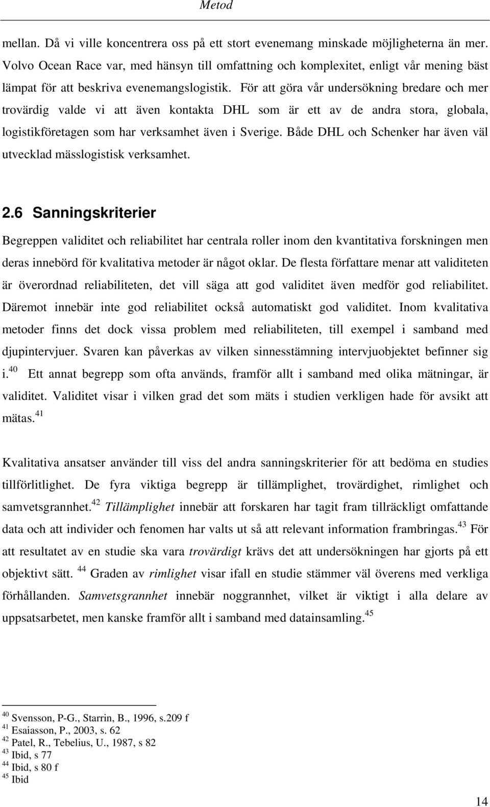 För att göra vår undersökning bredare och mer trovärdig valde vi att även kontakta DHL som är ett av de andra stora, globala, logistikföretagen som har verksamhet även i Sverige.