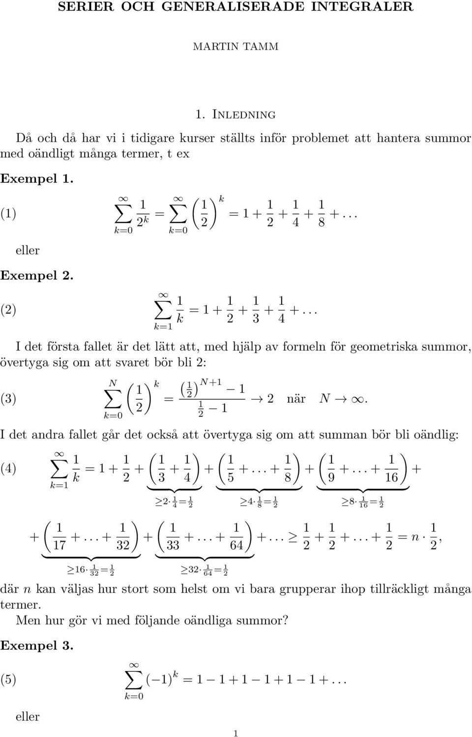 I det ndr fllet går det ocså tt övertyg sig om tt summn bör bli oändlig: (4) = + ( + 3 + ) ( + 4 5 +... + ) ( + 8 9 +... + ) + 6 } {{ } } {{ } } {{ } 4 = 4 8 = 8 6 = ( + 7 +.