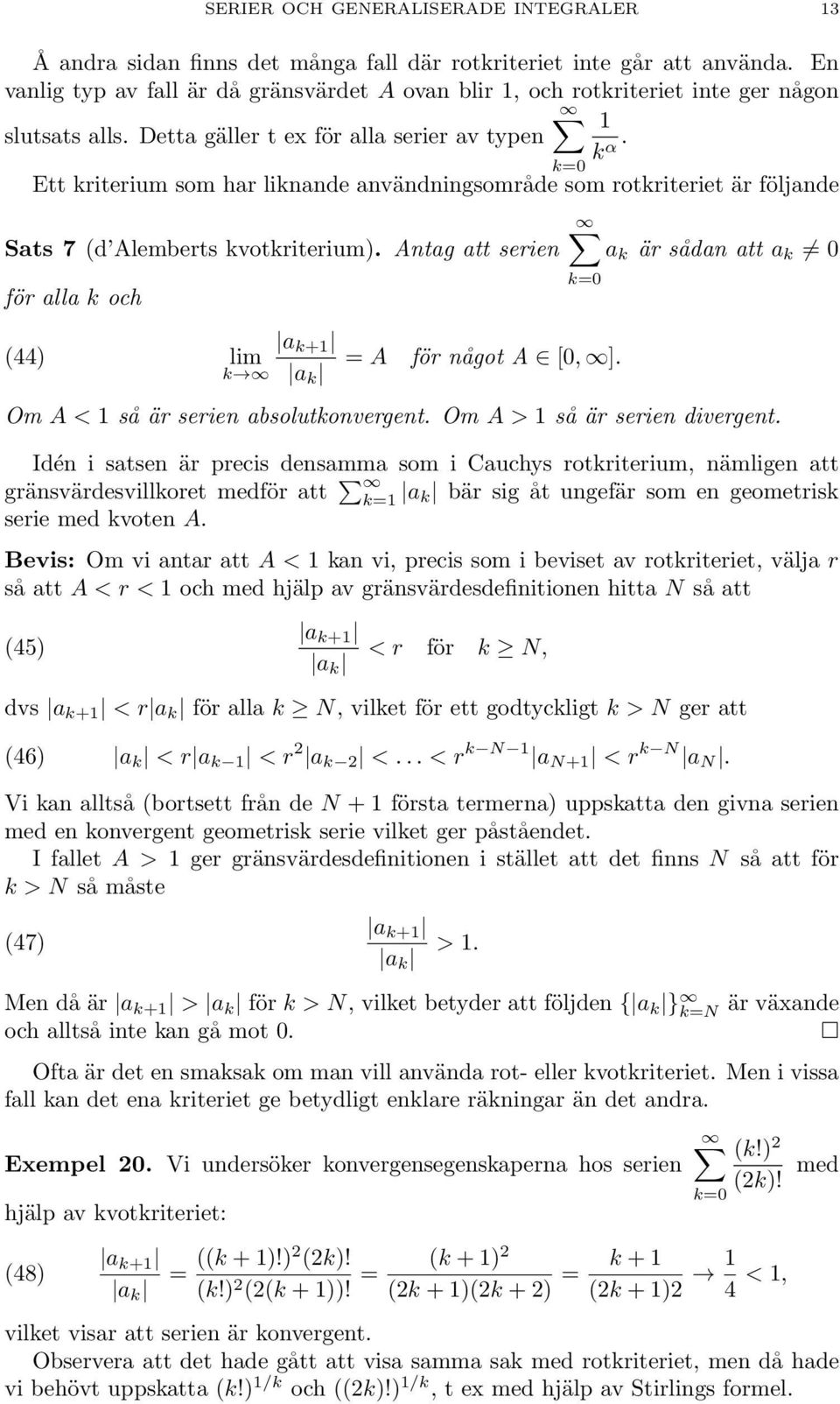 Antg tt serien för ll och är sådn tt + (44) lim = A för något A [, ]. Om A < så är serien bsolutonvergent. Om A > så är serien divergent.