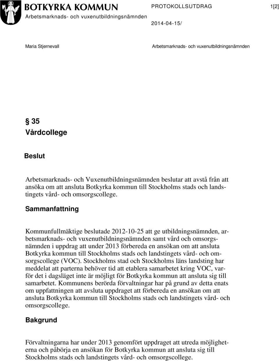 Sammanfattning Kommunfullmäktige beslutade 2012-10-25 att ge utbildningsnämnden, arbetsmarknads- och vuxenutbildningsnämnden samt vård och omsorgsnämnden i uppdrag att under 2013 förbereda en ansökan