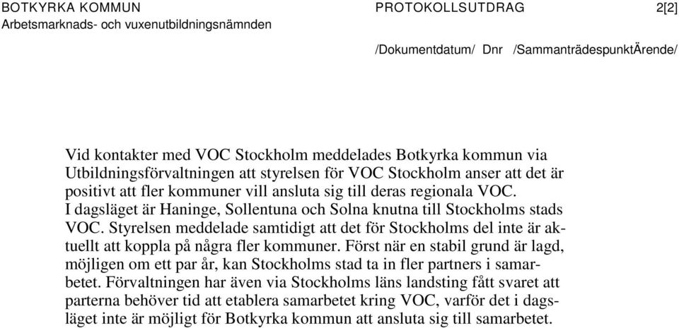 Styrelsen meddelade samtidigt att det för Stockholms del inte är aktuellt att koppla på några fler kommuner.