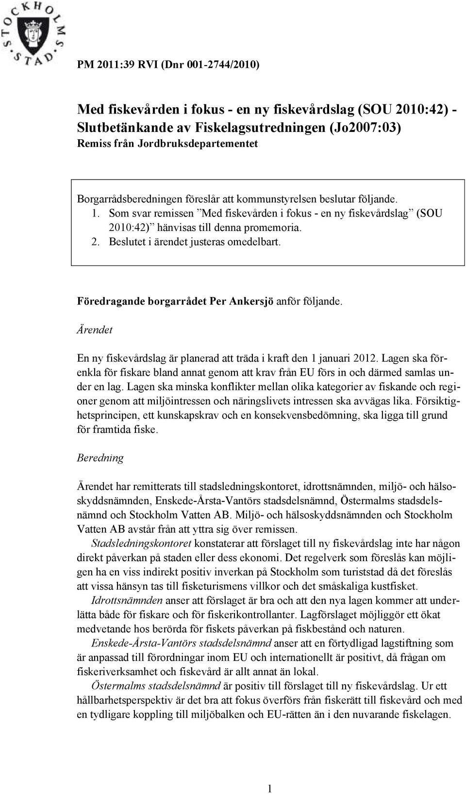 Föredragande borgarrådet Per Ankersjö anför följande. Ärendet En ny fiskevårdslag är planerad att träda i kraft den 1 januari 2012.