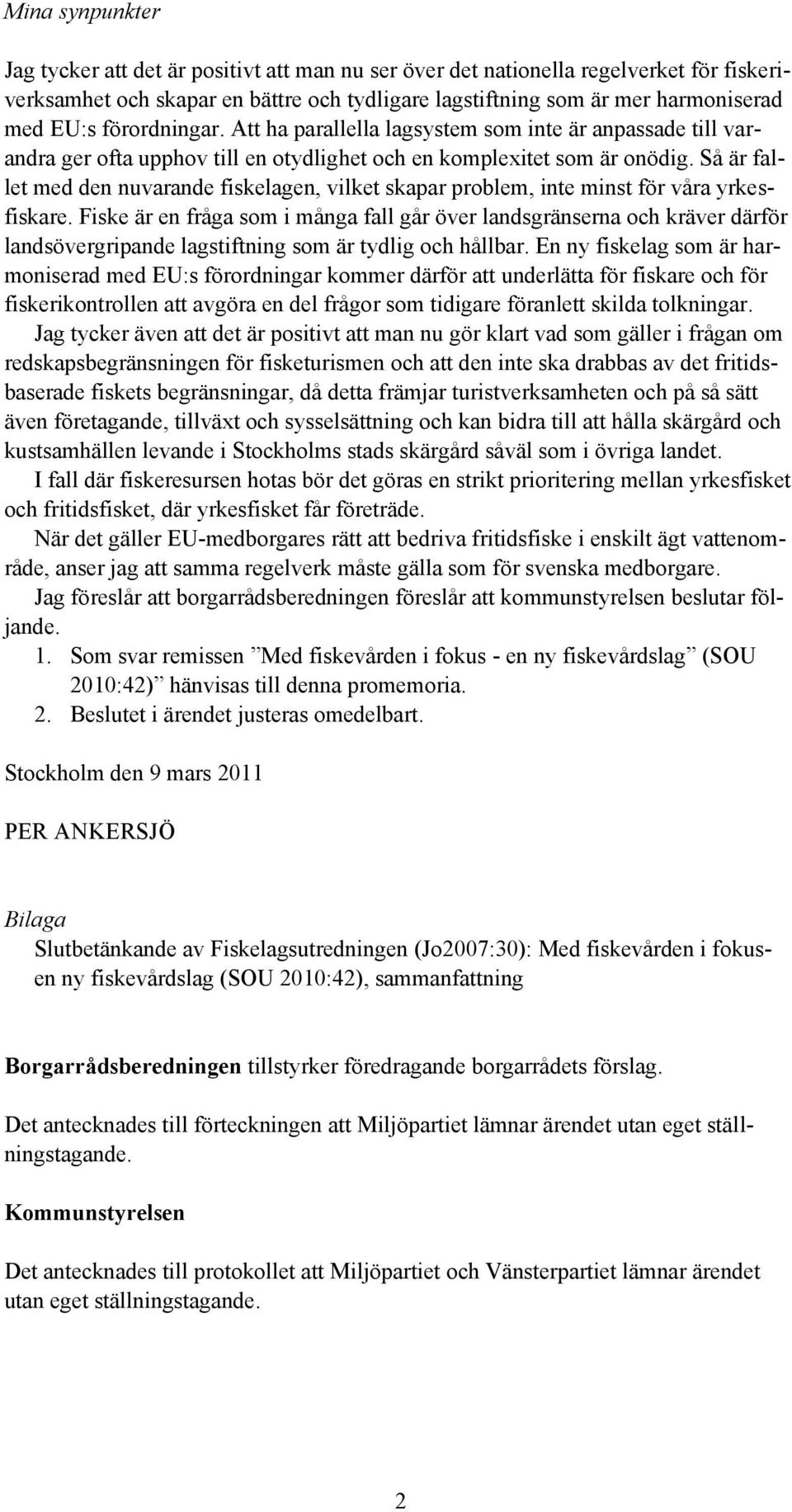 Så är fallet med den nuvarande fiskelagen, vilket skapar problem, inte minst för våra yrkesfiskare.