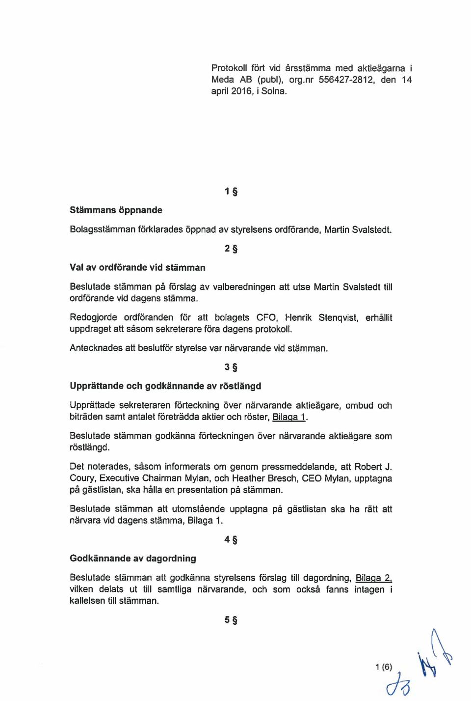 2 Val av ordförande vid stämman Beslutade stämman på förslag av valberedningen att utse Martin Svalstedt till ordförande vid dagens stämma.