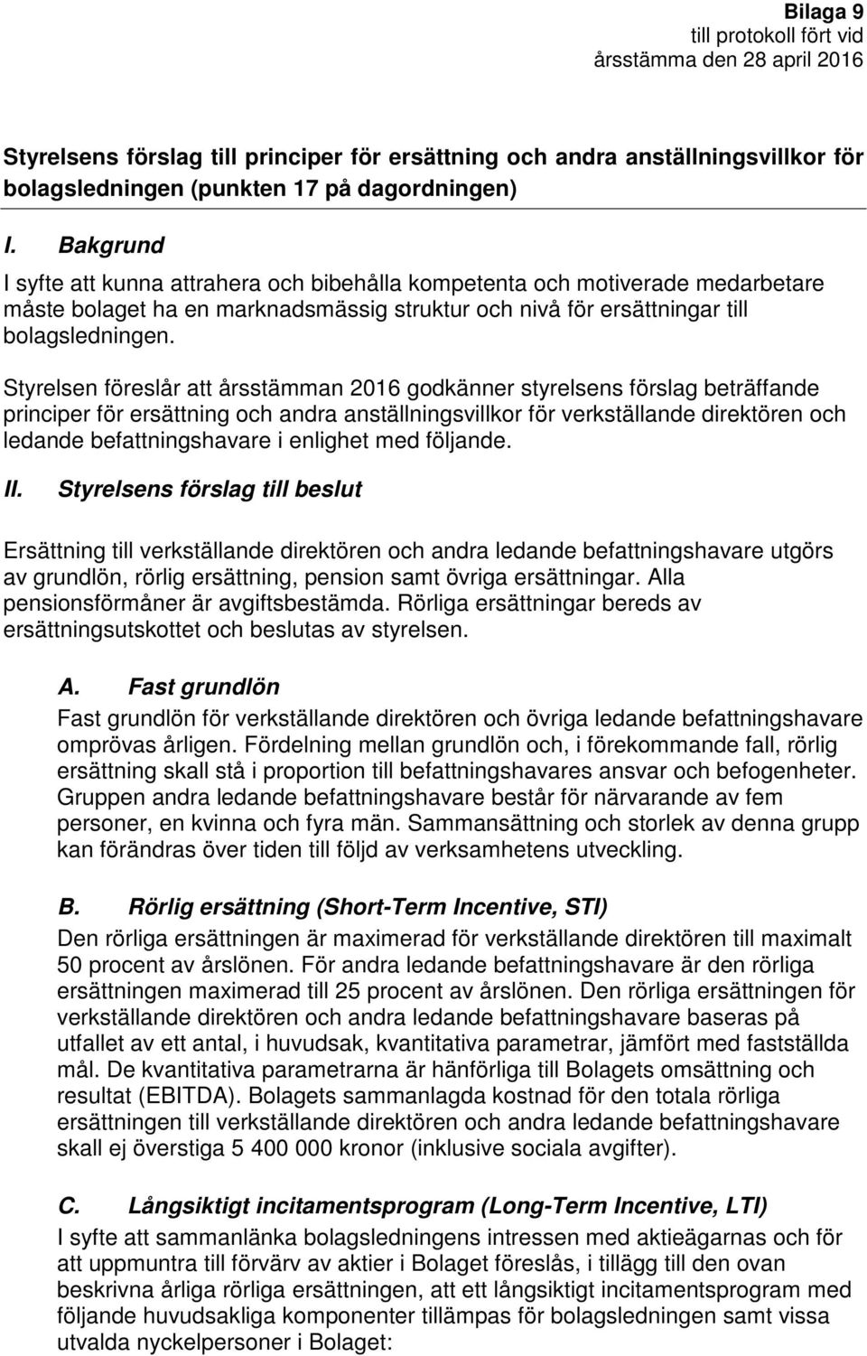 Styrelsen föreslår att årsstämman 2016 godkänner styrelsens förslag beträffande principer för ersättning och andra anställningsvillkor för verkställande direktören och ledande befattningshavare i