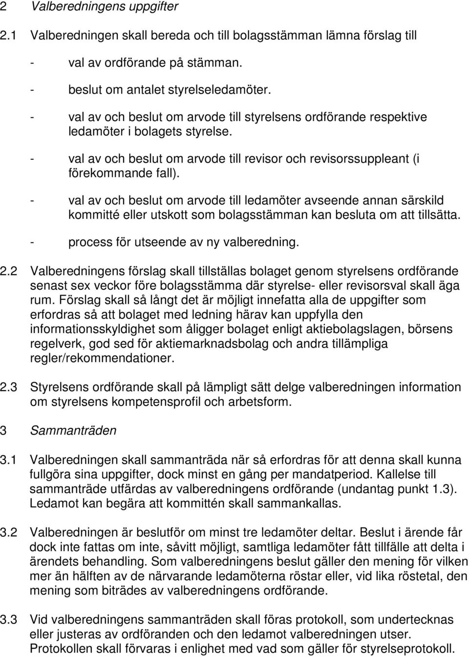 - val av och beslut om arvode till ledamöter avseende annan särskild kommitté eller utskott som bolagsstämman kan besluta om att tillsätta. - process för utseende av ny valberedning. 2.