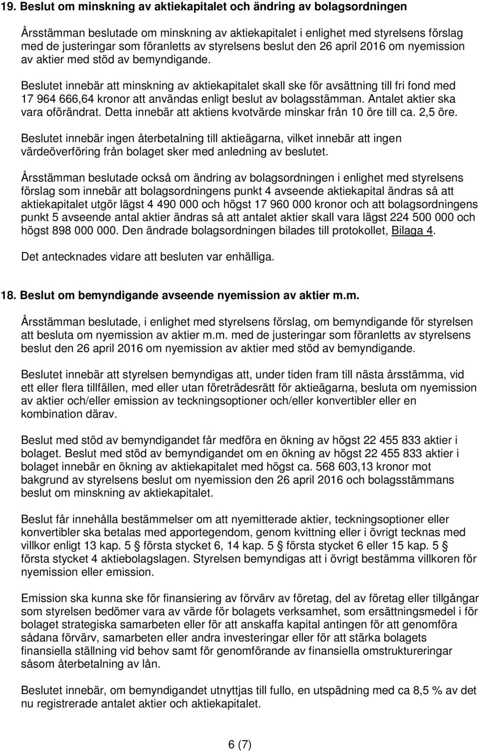 Beslutet innebär att minskning av aktiekapitalet skall ske för avsättning till fri fond med 17 964 666,64 kronor att användas enligt beslut av bolagsstämman. Antalet aktier ska vara oförändrat.