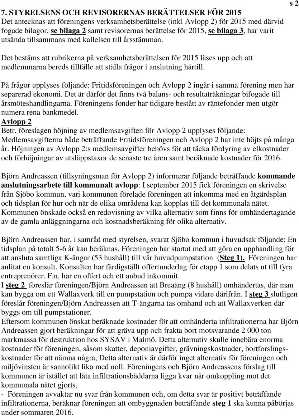 s 2 Det bestäms att rubrikerna på verksamhetsberättelsen för 2015 läses upp och att medlemmarna bereds tillfälle att ställa frågor i anslutning härtill.