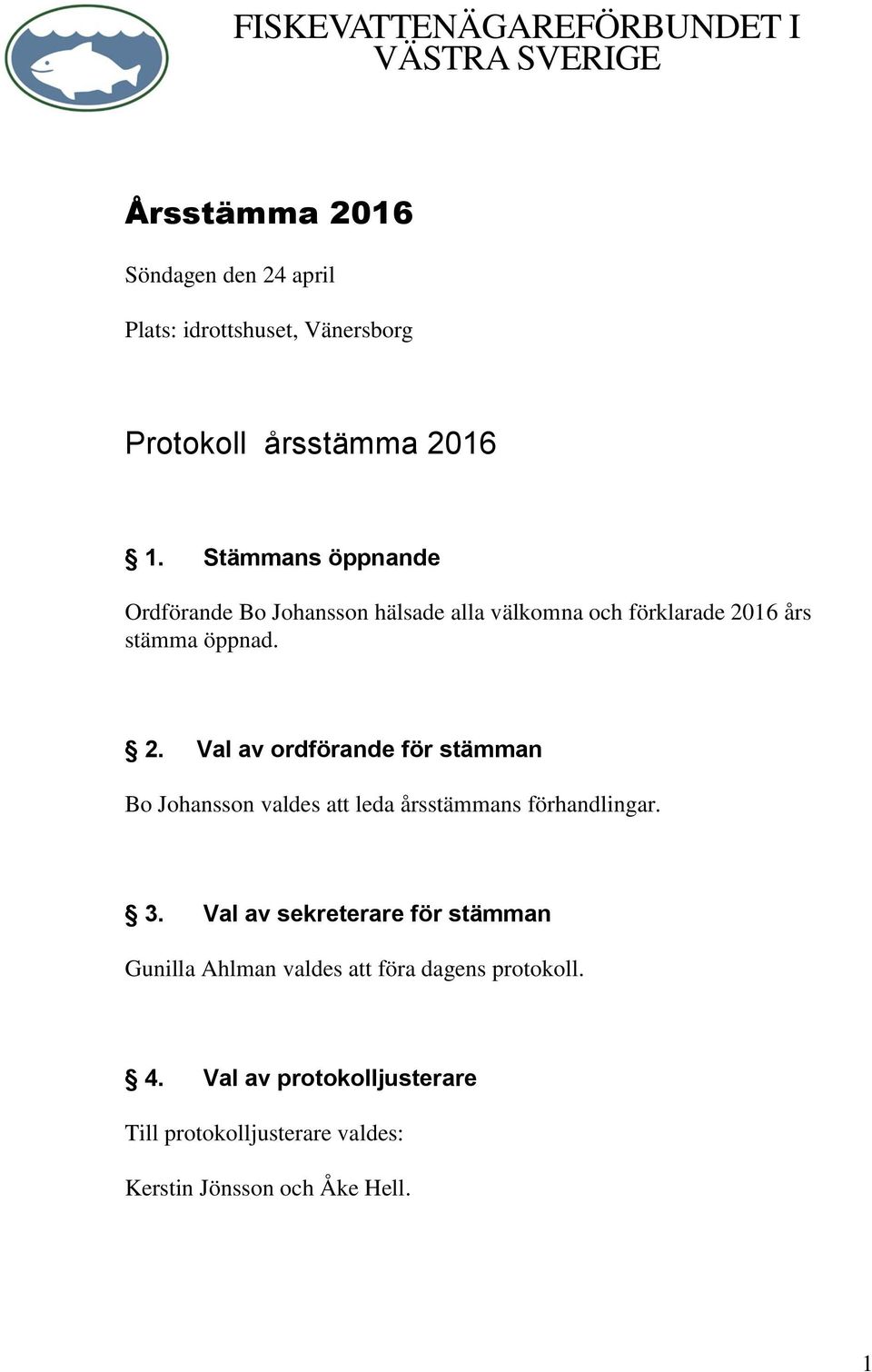 3. Val av sekreterare för stämman Gunilla Ahlman valdes att föra dagens protokoll. 4.