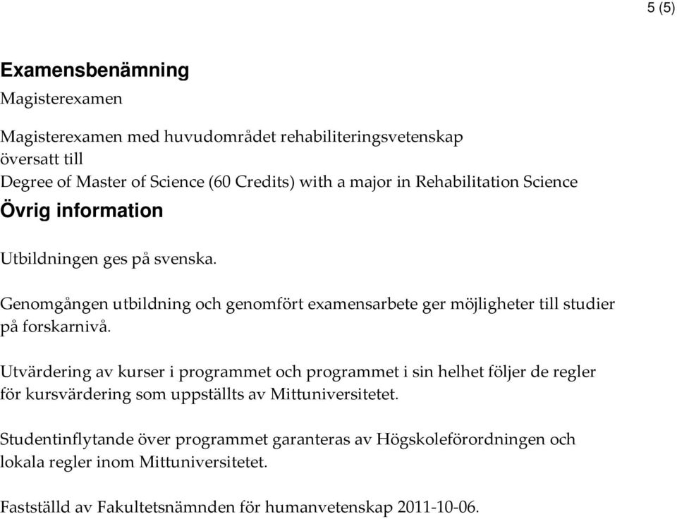 Genomgången utbildning och genomfört examensarbete ger möjligheter till studier på forskarnivå.